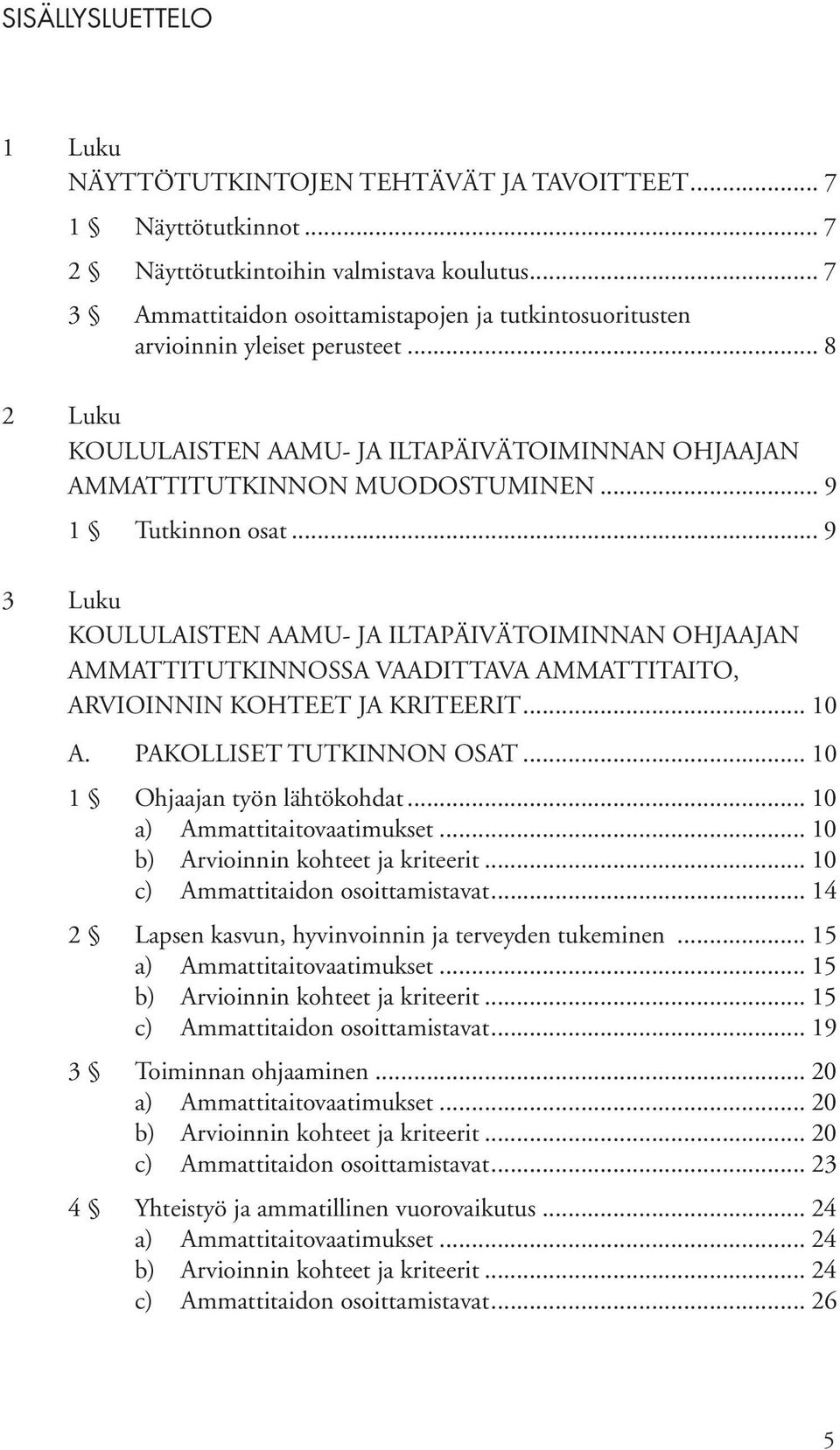 .. 9 1 Tutkinnon osat... 9 3 Luku KOULULAISTEN AAMU- JA ILTAPÄIVÄTOIMINNAN OHJAAJAN AMMATTITUTKINNOSSA VAADITTAVA AMMATTITAITO, ARVIOINNIN KOHTEET JA KRITEERIT... 10 A. PAKOLLISET TUTKINNON OSAT.