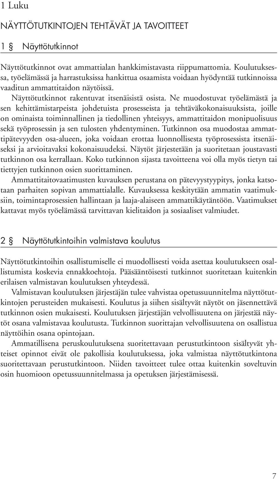 Ne muodostuvat työelämästä ja sen kehittämistarpeista johdetuista prosesseista ja tehtäväkokonaisuuksista, joille on ominaista toiminnallinen ja tiedollinen yhteisyys, ammattitaidon monipuolisuus