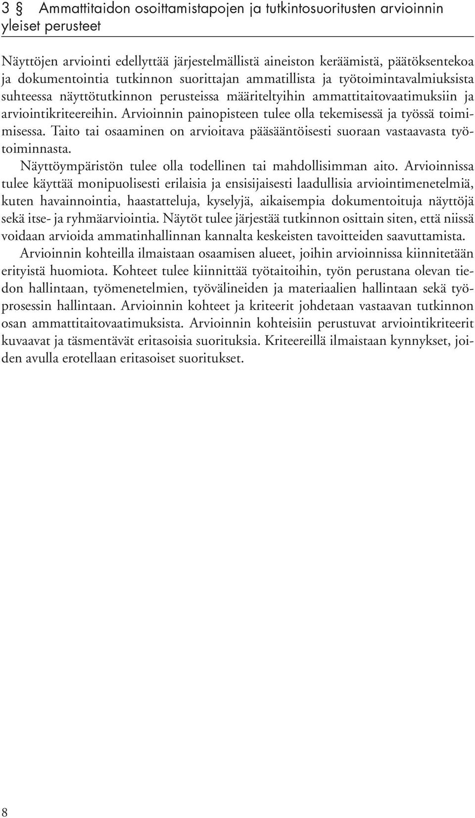 Arvioinnin painopisteen tulee olla tekemisessä ja työssä toimimisessa. Taito tai osaaminen on arvioitava pääsääntöisesti suoraan vastaavasta työtoiminnasta.