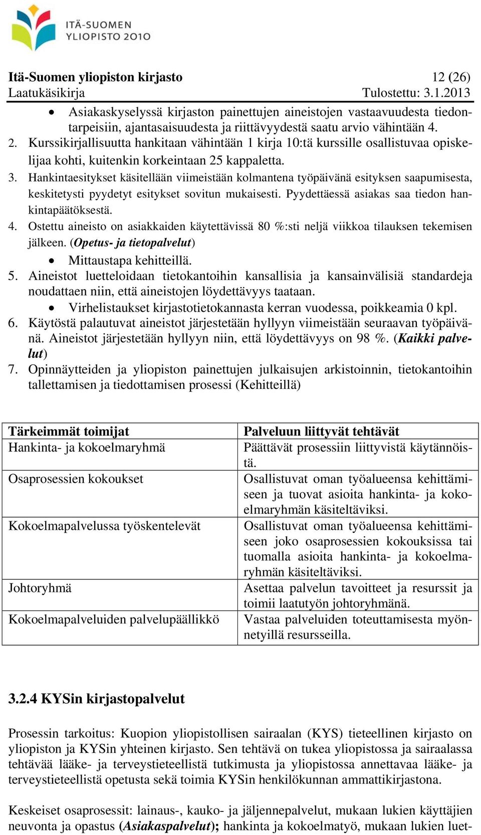 Hankintaesitykset käsitellään viimeistään kolmantena työpäivänä esityksen saapumisesta, keskitetysti pyydetyt esitykset sovitun mukaisesti. Pyydettäessä asiakas saa tiedon hankintapäätöksestä. 4.