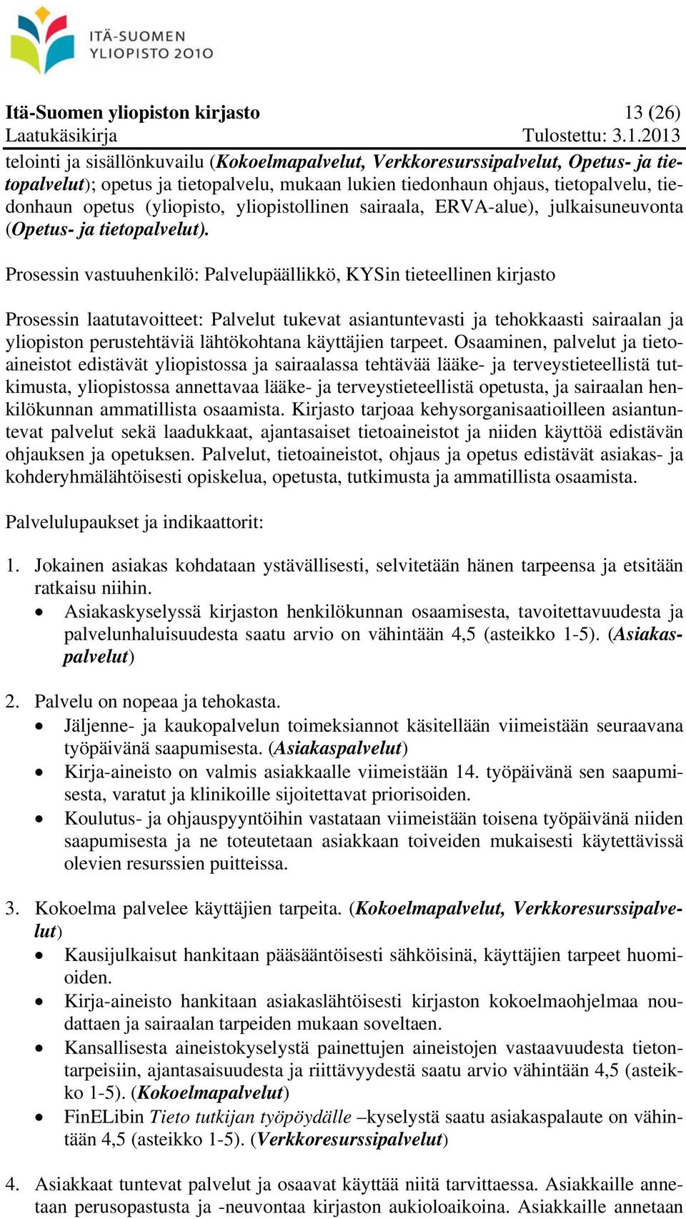 Prosessin vastuuhenkilö: Palvelupäällikkö, KYSin tieteellinen kirjasto Prosessin laatutavoitteet: Palvelut tukevat asiantuntevasti ja tehokkaasti sairaalan ja yliopiston perustehtäviä lähtökohtana
