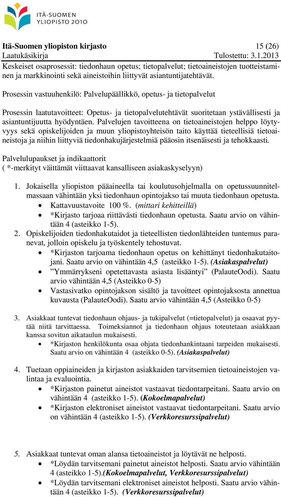 Palvelujen tavoitteena on tietoaineistojen helppo löytyvyys sekä opiskelijoiden ja muun yliopistoyhteisön taito käyttää tieteellisiä tietoaineistoja ja niihin liittyviä tiedonhakujärjestelmiä pääosin