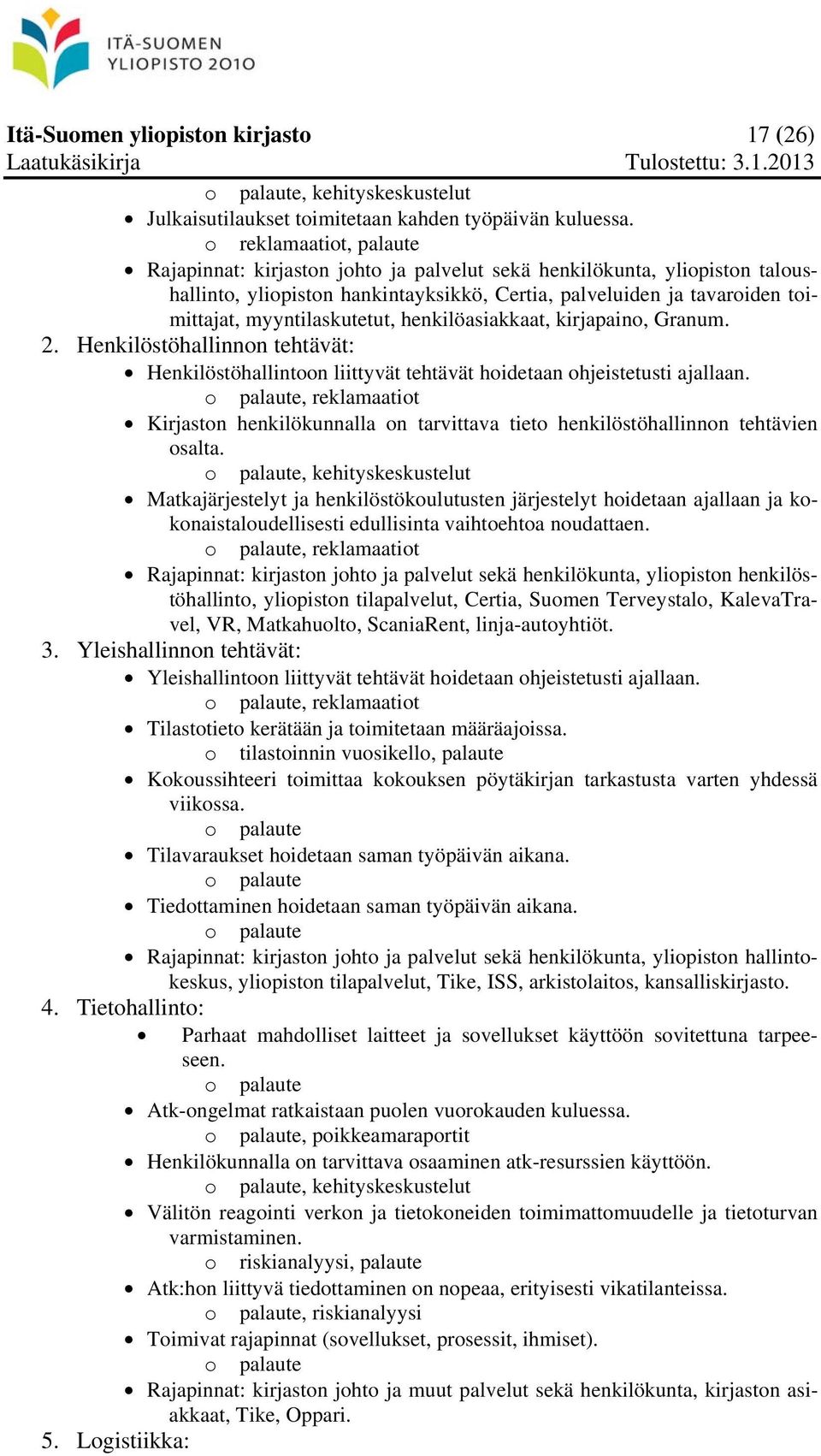 myyntilaskutetut, henkilöasiakkaat, kirjapaino, Granum. 2. Henkilöstöhallinnon tehtävät: Henkilöstöhallintoon liittyvät tehtävät hoidetaan ohjeistetusti ajallaan.