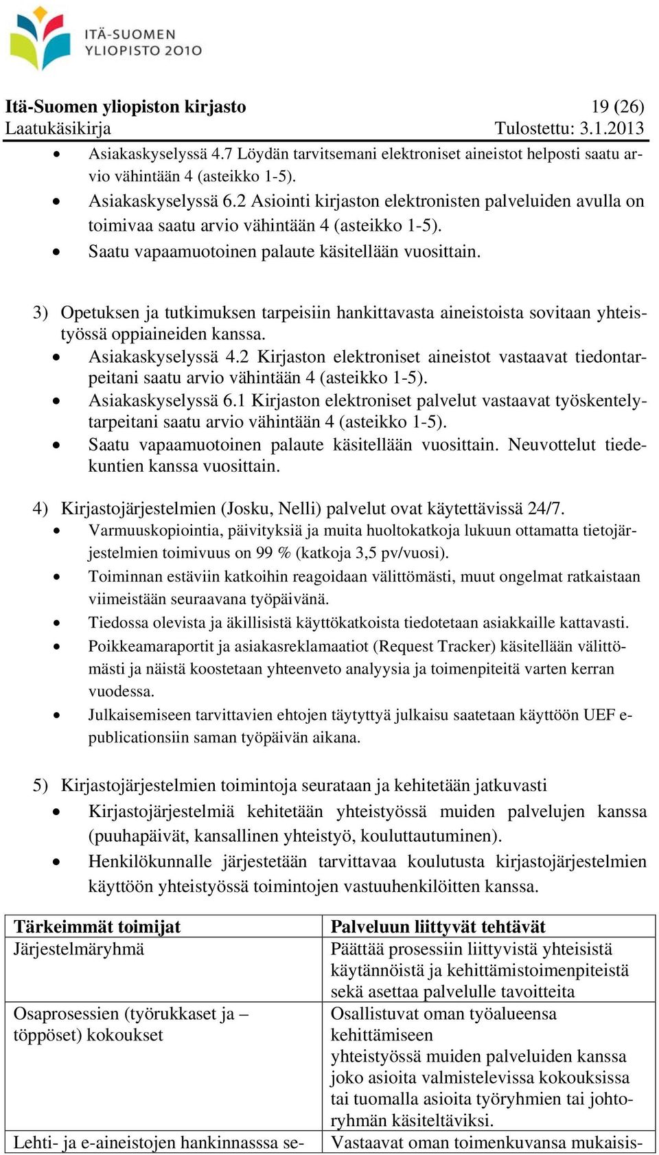 3) Opetuksen ja tutkimuksen tarpeisiin hankittavasta aineistoista sovitaan yhteistyössä oppiaineiden kanssa. Asiakaskyselyssä 4.