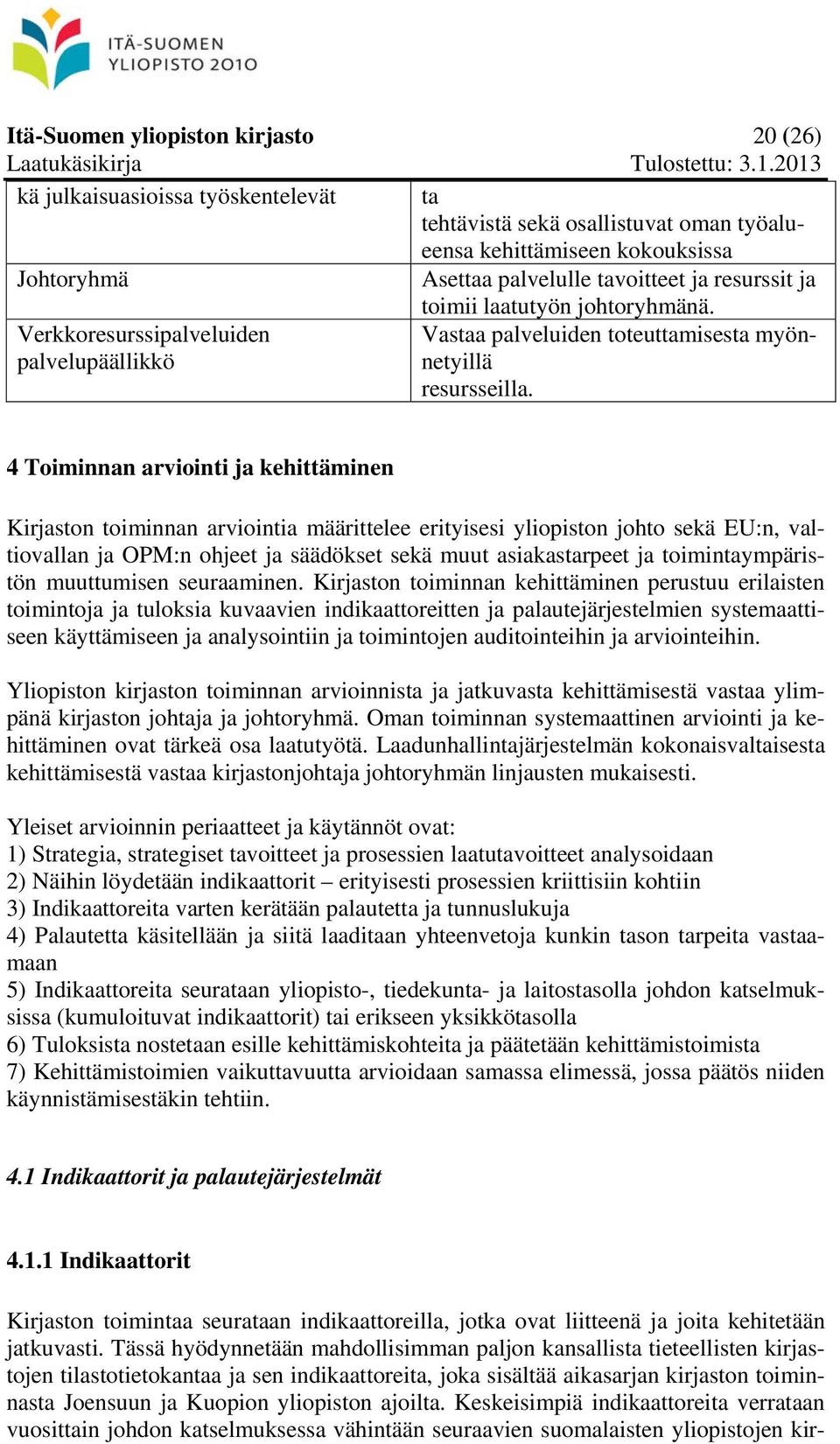4 Toiminnan arviointi ja kehittäminen Kirjaston toiminnan arviointia määrittelee erityisesi yliopiston johto sekä EU:n, valtiovallan ja OPM:n ohjeet ja säädökset sekä muut asiakastarpeet ja