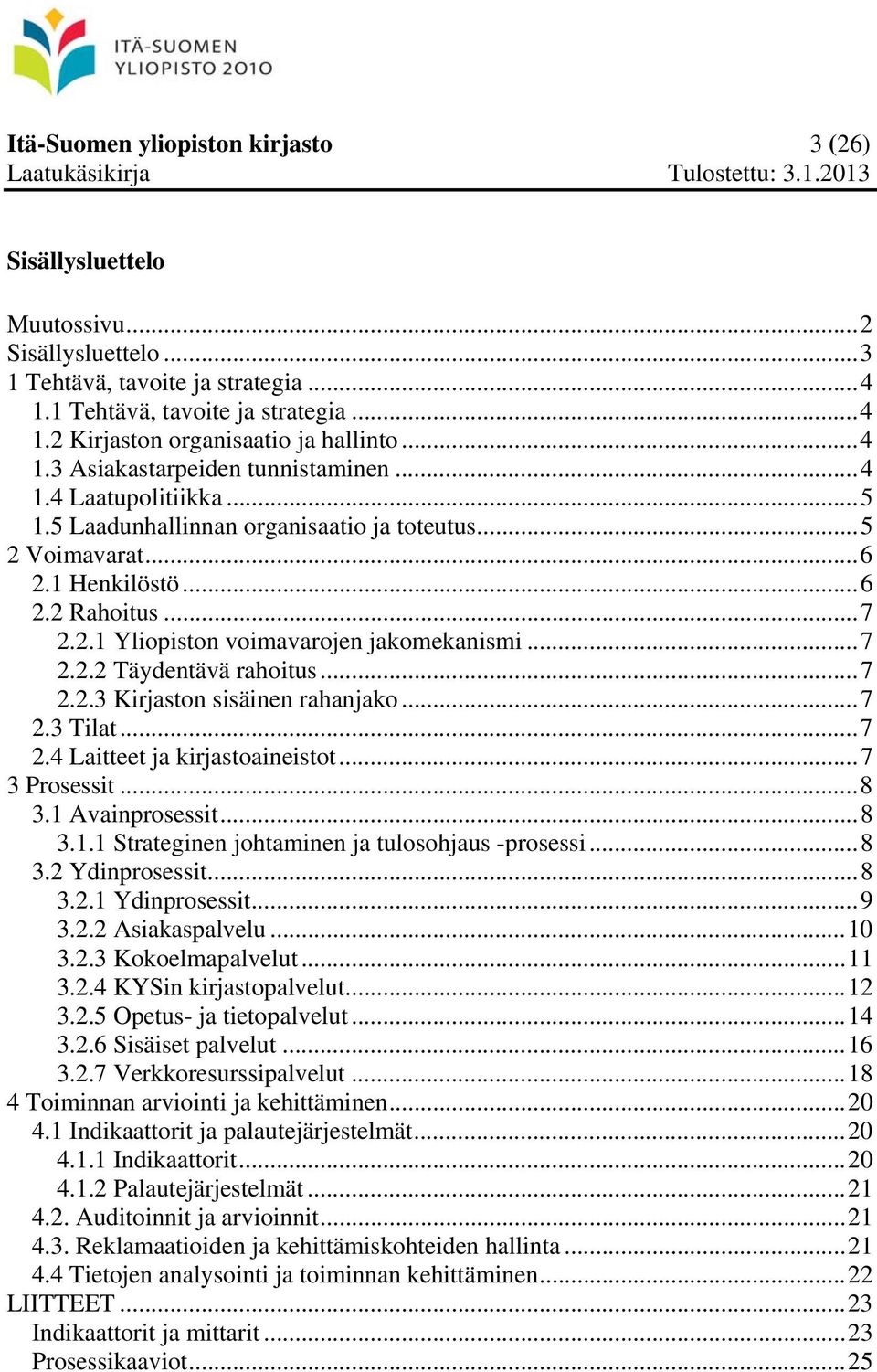.. 7 2.2.2 Täydentävä rahoitus... 7 2.2.3 Kirjaston sisäinen rahanjako... 7 2.3 Tilat... 7 2.4 Laitteet ja kirjastoaineistot... 7 3 Prosessit... 8 3.1 