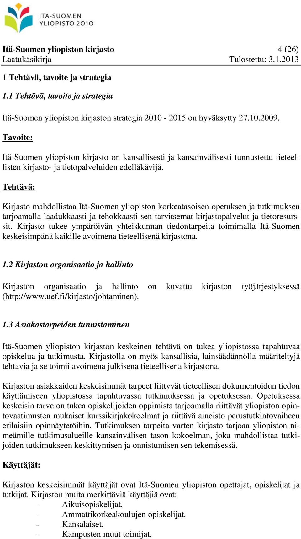 Tehtävä: Kirjasto mahdollistaa Itä-Suomen yliopiston korkeatasoisen opetuksen ja tutkimuksen tarjoamalla laadukkaasti ja tehokkaasti sen tarvitsemat kirjastopalvelut ja tietoresurssit.