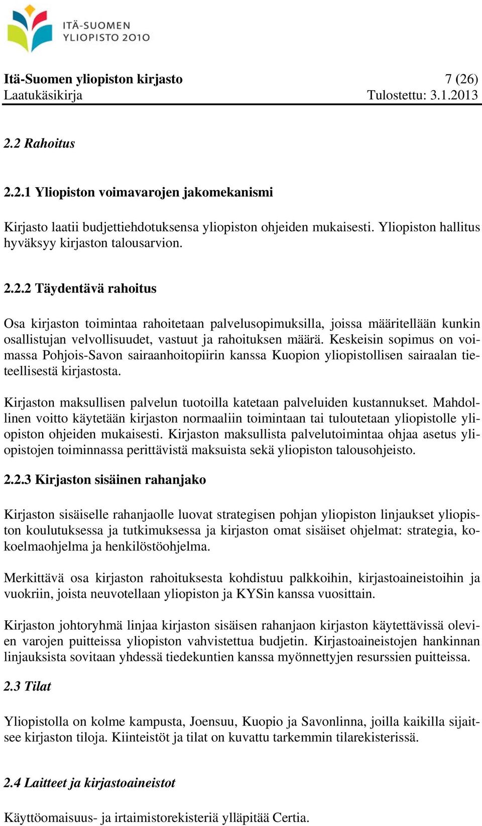 2.2 Täydentävä rahoitus Osa kirjaston toimintaa rahoitetaan palvelusopimuksilla, joissa määritellään kunkin osallistujan velvollisuudet, vastuut ja rahoituksen määrä.