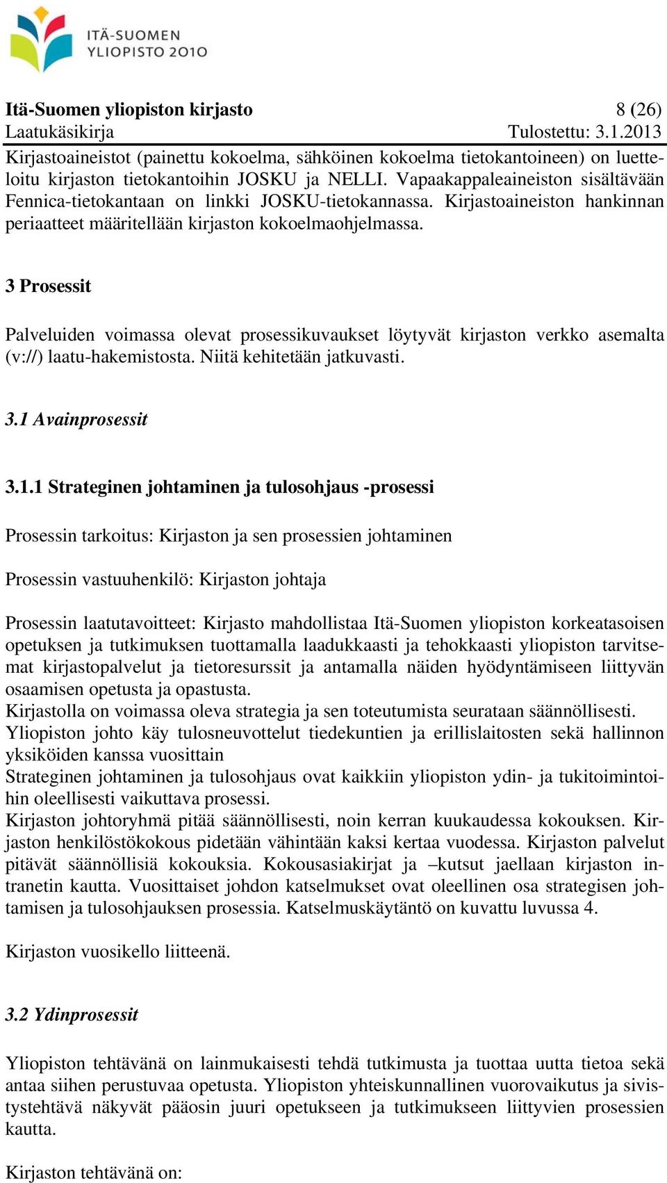 3 Prosessit Palveluiden voimassa olevat prosessikuvaukset löytyvät kirjaston verkko asemalta (v://) laatu-hakemistosta. Niitä kehitetään jatkuvasti. 3.1 