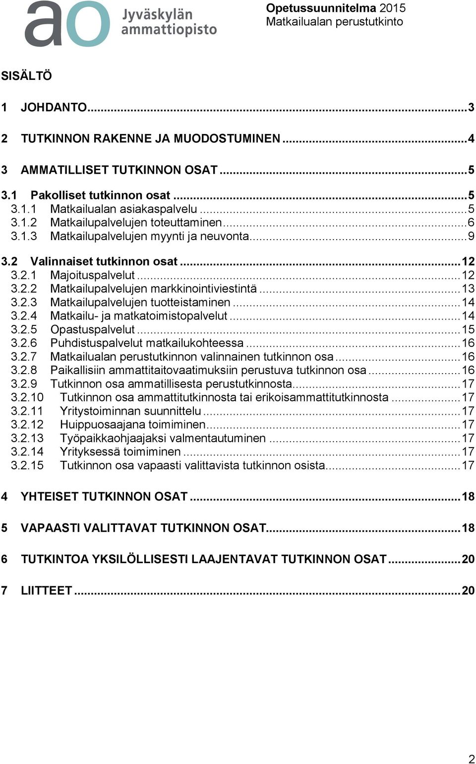 .. 14 3.2.4 Matkailu- ja matkatoimistopalvelut... 14 3.2.5 Opastuspalvelut... 15 3.2.6 Puhdistuspalvelut matkailukohteessa... 16 3.2.7 Matkailualan perustutkinnon valinnainen tutkinnon osa... 16 3.2.8 Paikallisiin ammattitaitovaatimuksiin perustuva tutkinnon osa.