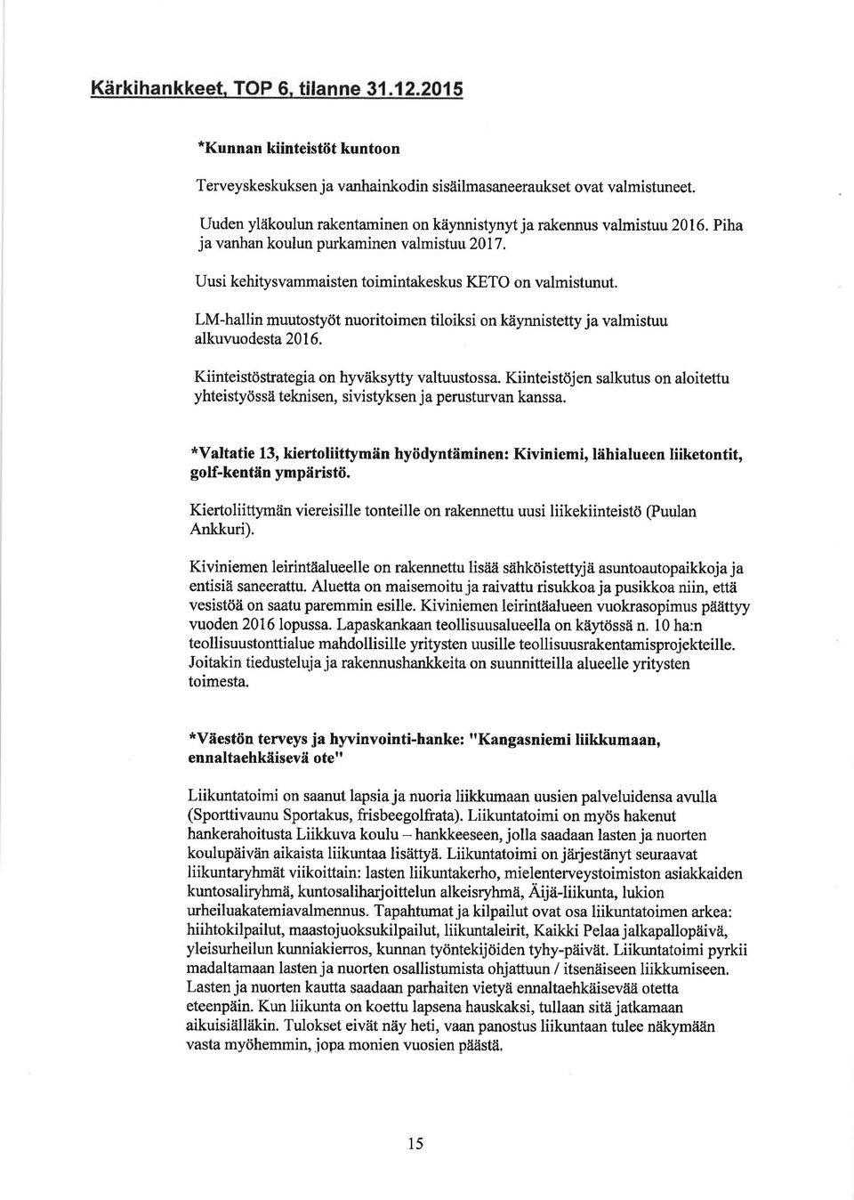 LM-hallin muutostyöt nuoritoimen tiloiksi on käynnistetty ja valmistuu alkuvuodesta2l6. Kiinteistöstrategia on hyväksytty valtuustossa.