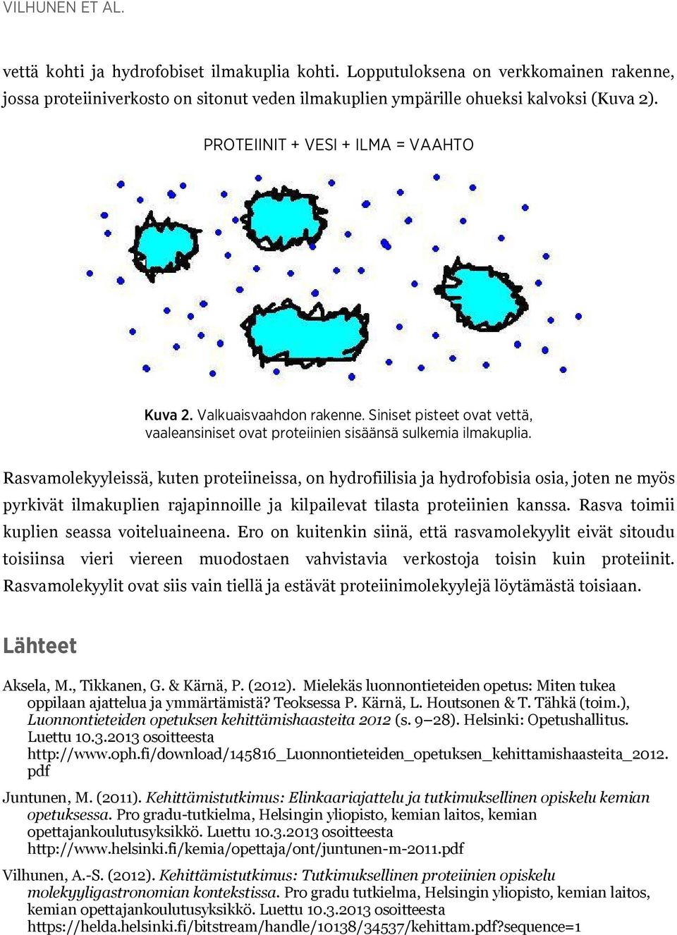 Rasvamolekyyleissä, kuten proteiineissa, on hydrofiilisia ja hydrofobisia osia, joten ne myös pyrkivät ilmakuplien rajapinnoille ja kilpailevat tilasta proteiinien kanssa.