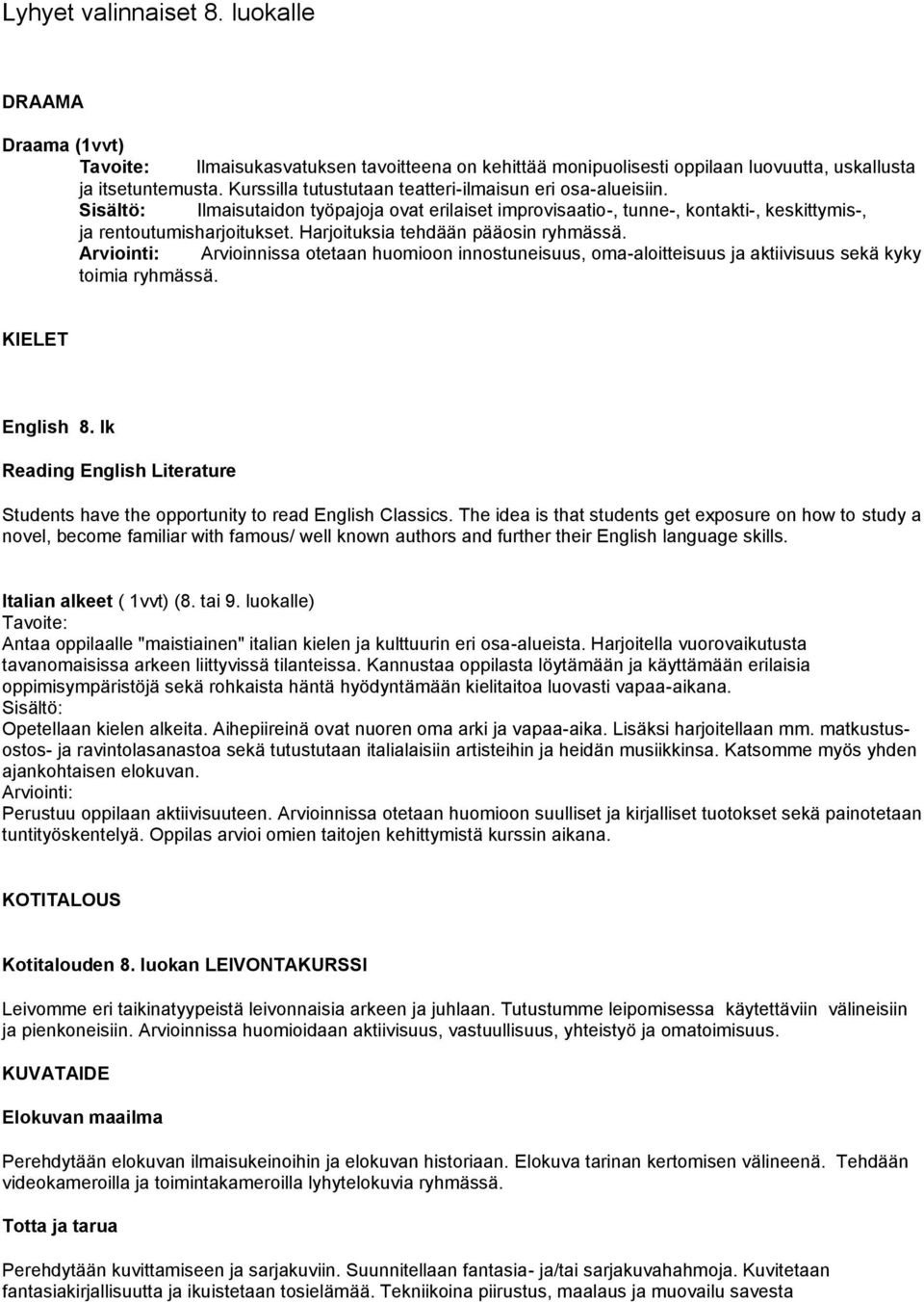 Harjoituksia tehdään pääosin ryhmässä. Arviointi: Arvioinnissa otetaan huomioon innostuneisuus, oma-aloitteisuus ja aktiivisuus sekä kyky toimia ryhmässä. KIELET English 8.