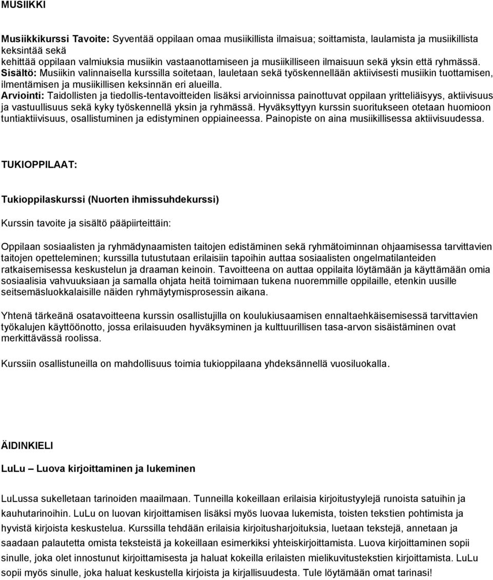 Sisältö: Musiikin valinnaisella kurssilla soitetaan, lauletaan sekä työskennellään aktiivisesti musiikin tuottamisen, ilmentämisen ja musiikillisen keksinnän eri alueilla.