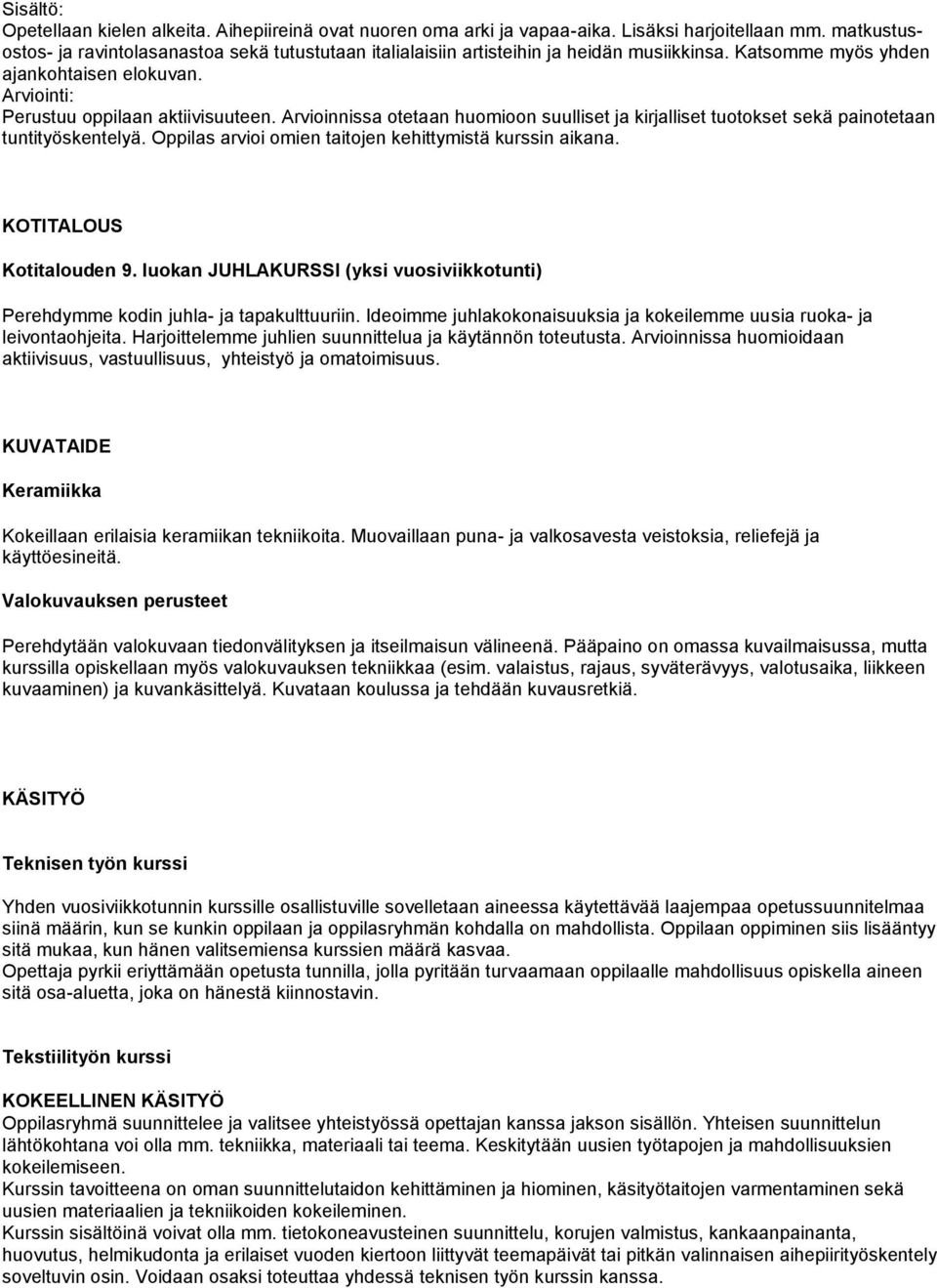 Arvioinnissa otetaan huomioon suulliset ja kirjalliset tuotokset sekä painotetaan tuntityöskentelyä. Oppilas arvioi omien taitojen kehittymistä kurssin aikana. KOTITALOUS Kotitalouden 9.