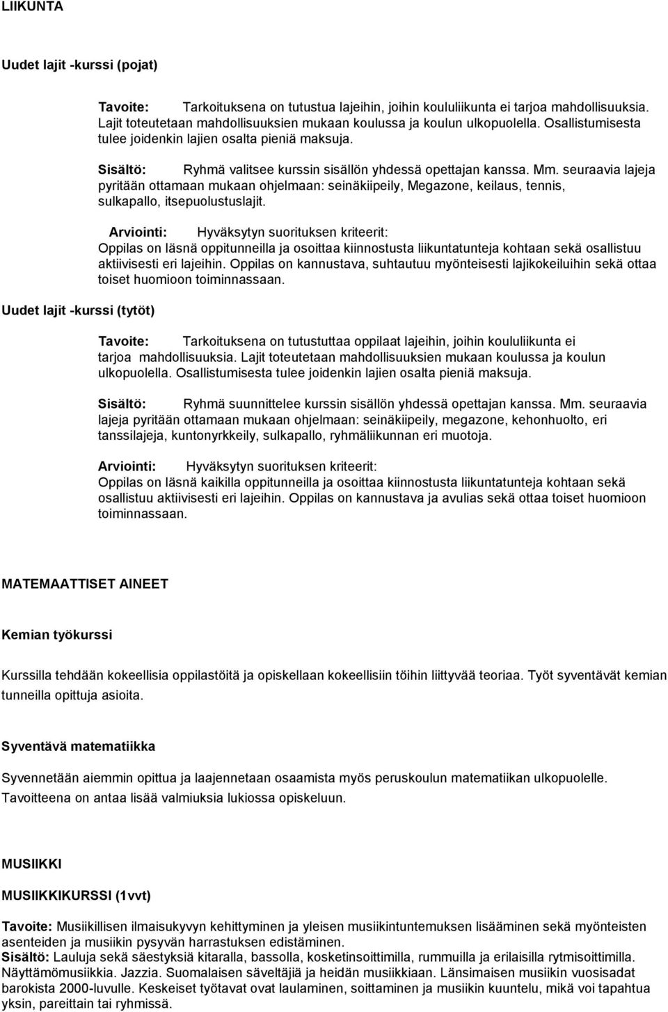 Sisältö: Ryhmä valitsee kurssin sisällön yhdessä opettajan kanssa. Mm. seuraavia lajeja pyritään ottamaan mukaan ohjelmaan: seinäkiipeily, Megazone, keilaus, tennis, sulkapallo, itsepuolustuslajit.