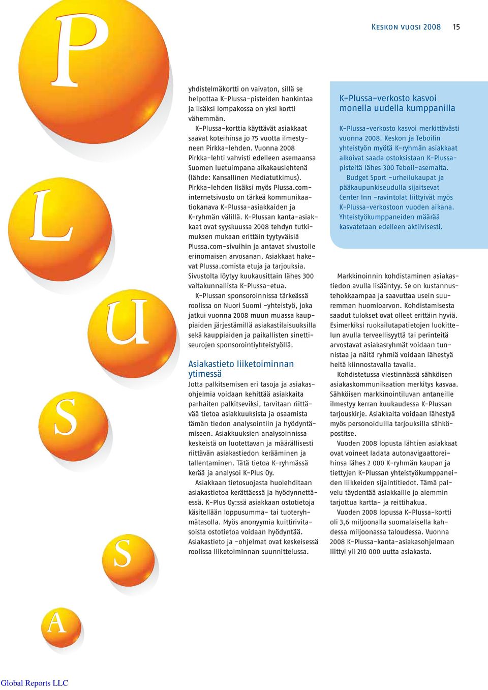 Vuonna 2008 Pirkka-lehti vahvisti edelleen asemaansa Suomen luetuimpana aikakauslehtenä (lähde: Kansallinen Mediatutkimus). Pirkka-lehden lisäksi myös Plussa.