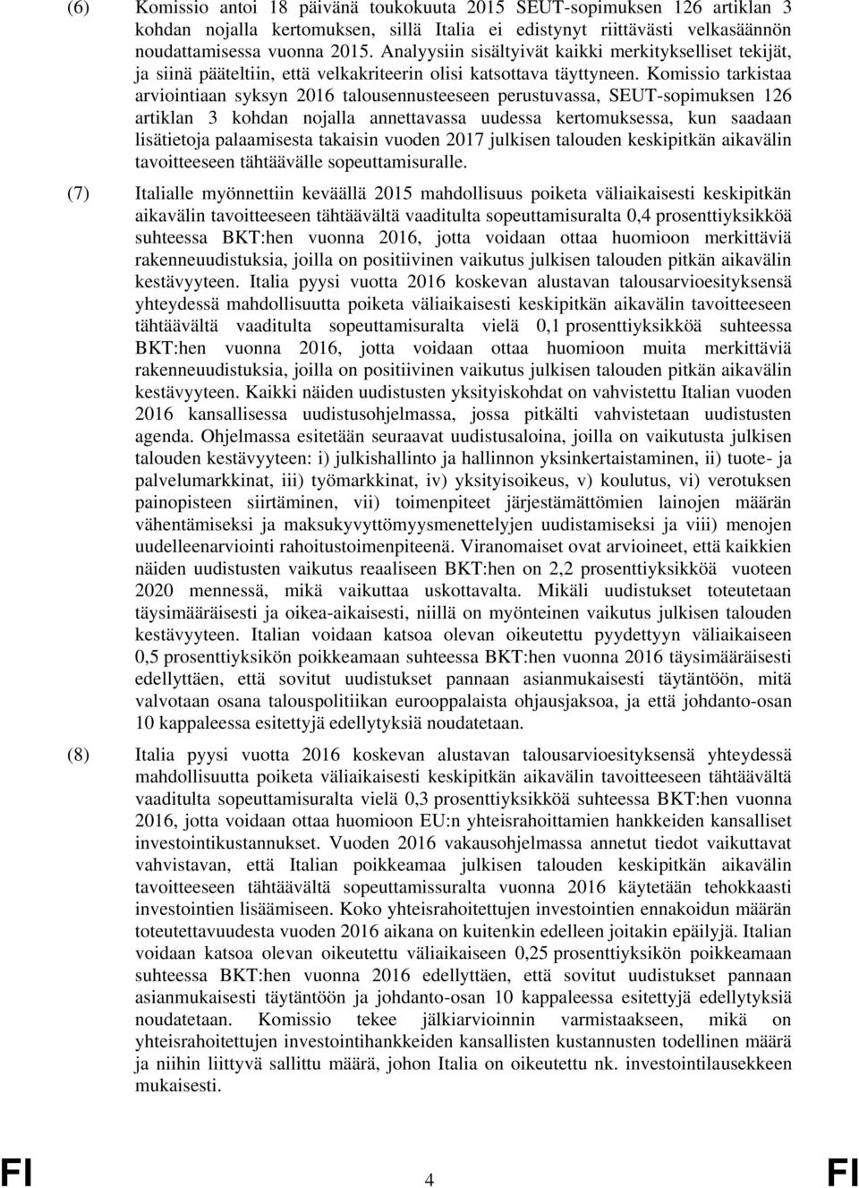 Komissio tarkistaa arviointiaan syksyn 2016 talousennusteeseen perustuvassa, SEUT-sopimuksen 126 artiklan 3 kohdan nojalla annettavassa uudessa kertomuksessa, kun saadaan lisätietoja palaamisesta