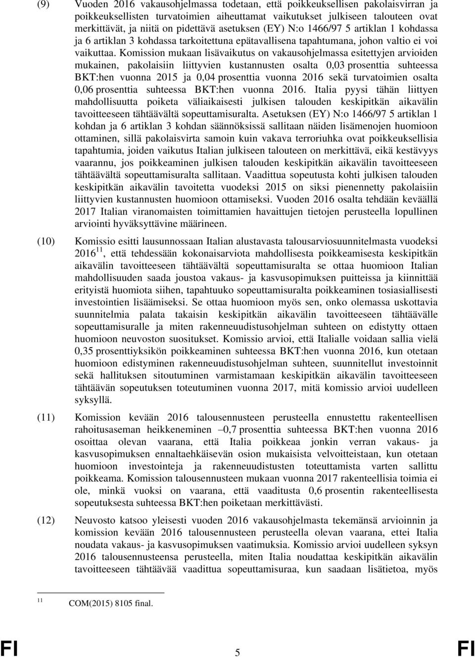 Komission mukaan lisävaikutus on vakausohjelmassa esitettyjen arvioiden mukainen, pakolaisiin liittyvien kustannusten osalta 0,03 prosenttia suhteessa BKT:hen vuonna 2015 ja 0,04 prosenttia vuonna
