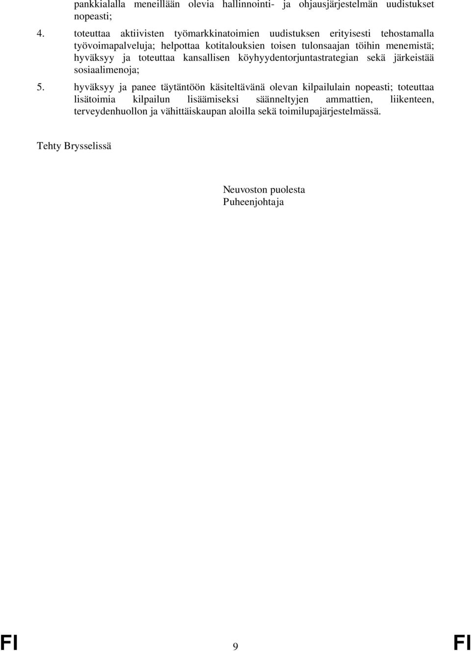 hyväksyy ja toteuttaa kansallisen köyhyydentorjuntastrategian sekä järkeistää sosiaalimenoja; 5.