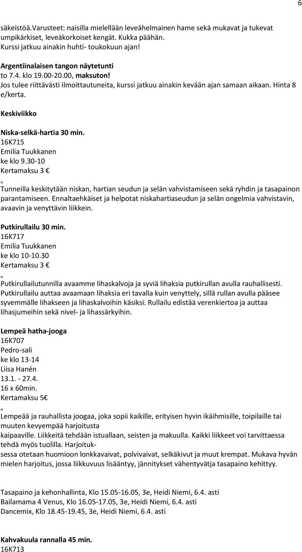 Keskiviikko Niska-selkä-hartia 30 min. 16K715 ke klo 9.30-10 Kertamaksu 3 Tunneilla keskitytään niskan, hartian seudun ja selän vahvistamiseen sekä ryhdin ja tasapainon parantamiseen.