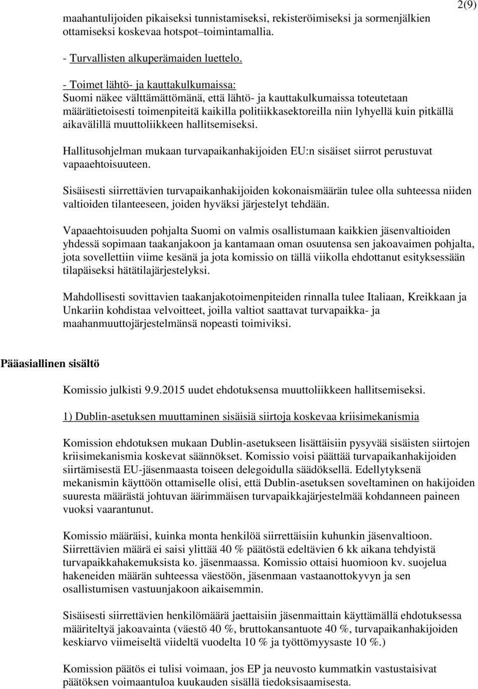 pitkällä aikavälillä muuttoliikkeen hallitsemiseksi. Hallitusohjelman mukaan turvapaikanhakijoiden EU:n sisäiset siirrot perustuvat vapaaehtoisuuteen.