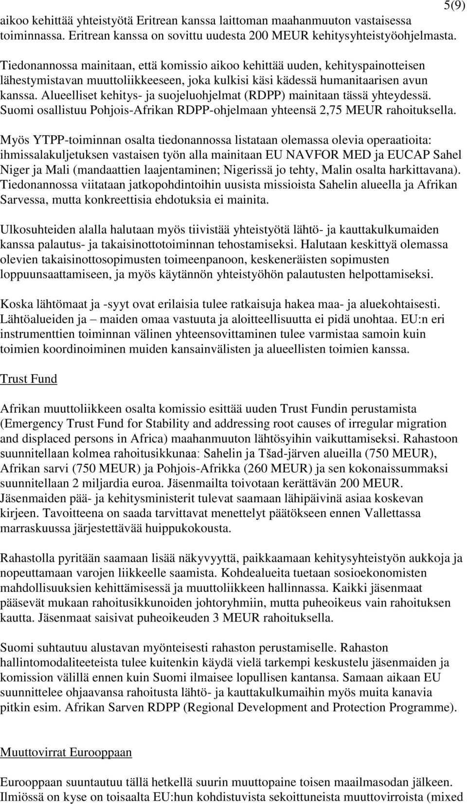 Alueelliset kehitys- ja suojeluohjelmat (RDPP) mainitaan tässä yhteydessä. Suomi osallistuu Pohjois-Afrikan RDPP-ohjelmaan yhteensä 2,75 MEUR rahoituksella.