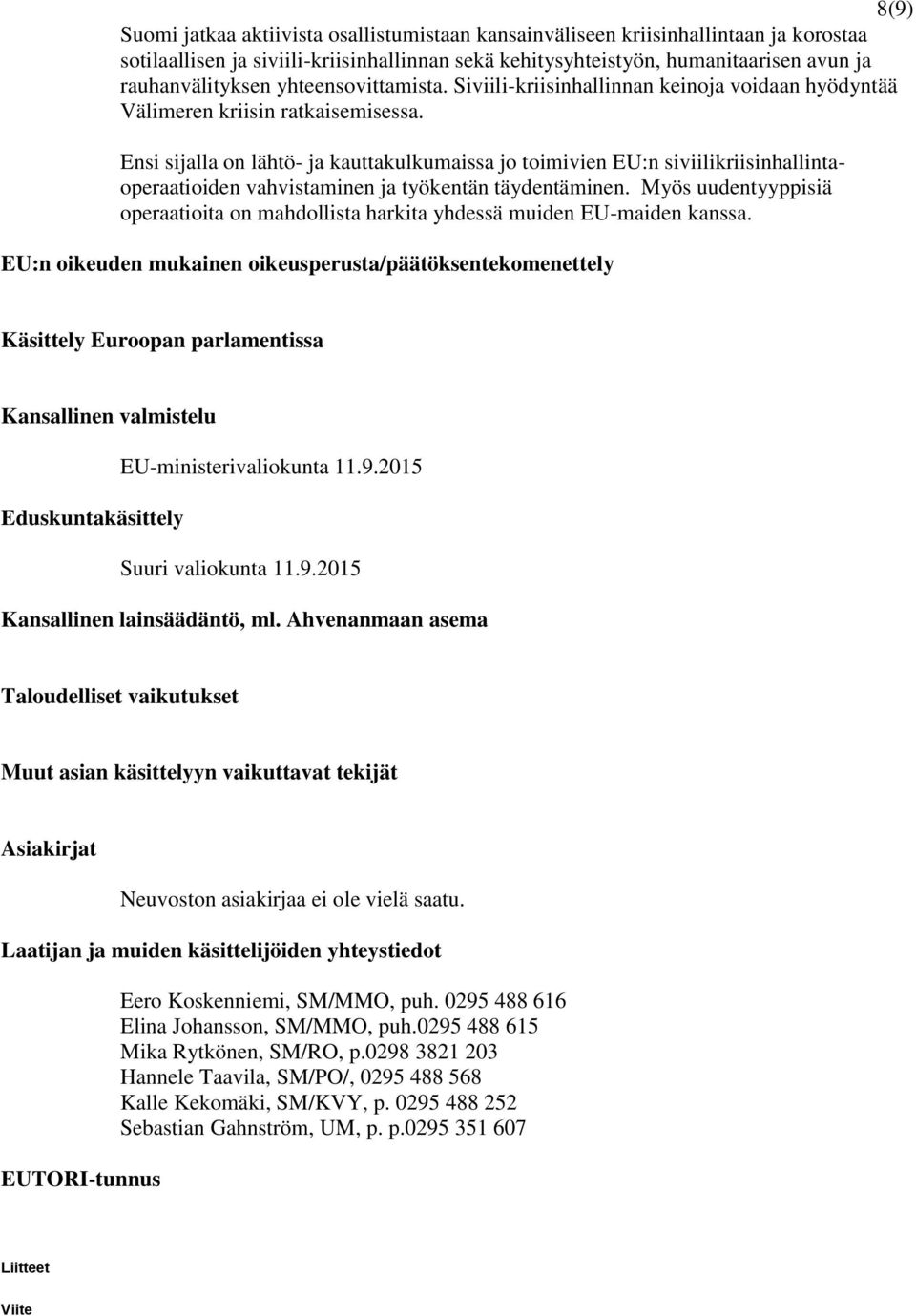 Ensi sijalla on lähtö- ja kauttakulkumaissa jo toimivien EU:n siviilikriisinhallintaoperaatioiden vahvistaminen ja työkentän täydentäminen.