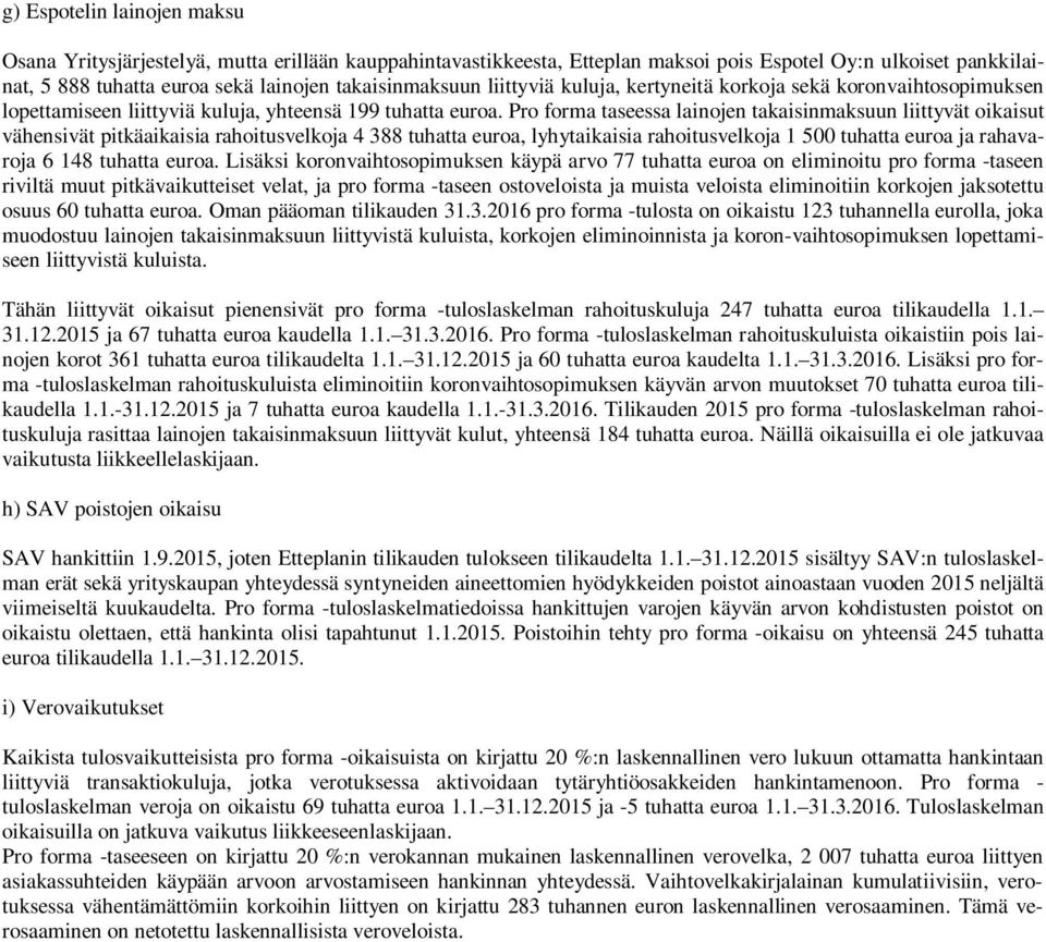 Pro forma taseessa lainojen takaisinmaksuun liittyvät oikaisut vähensivät pitkäaikaisia rahoitusvelkoja 4 388 tuhatta euroa, lyhytaikaisia rahoitusvelkoja 1 500 tuhatta euroa ja rahavaroja 6 148