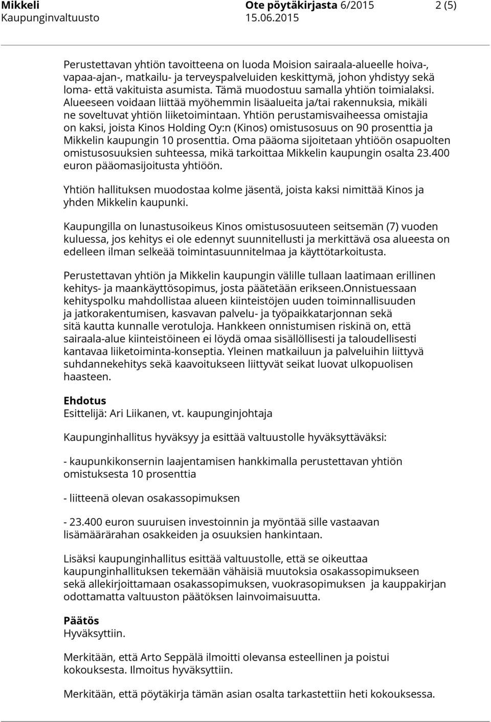 Yhtiön perustamisvaiheessa omistajia on kaksi, joista Kinos Holding Oy:n (Kinos) omistusosuus on 90 prosenttia ja Mikkelin kaupungin 10 prosenttia.