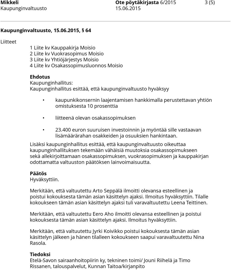 esittää, että kaupunginvaltuusto hyväksyy kaupunkikonsernin laajentamisen hankkimalla perustettavan yhtiön omistuksesta 10 prosenttia liitteenä olevan osakassopimuksen 23.