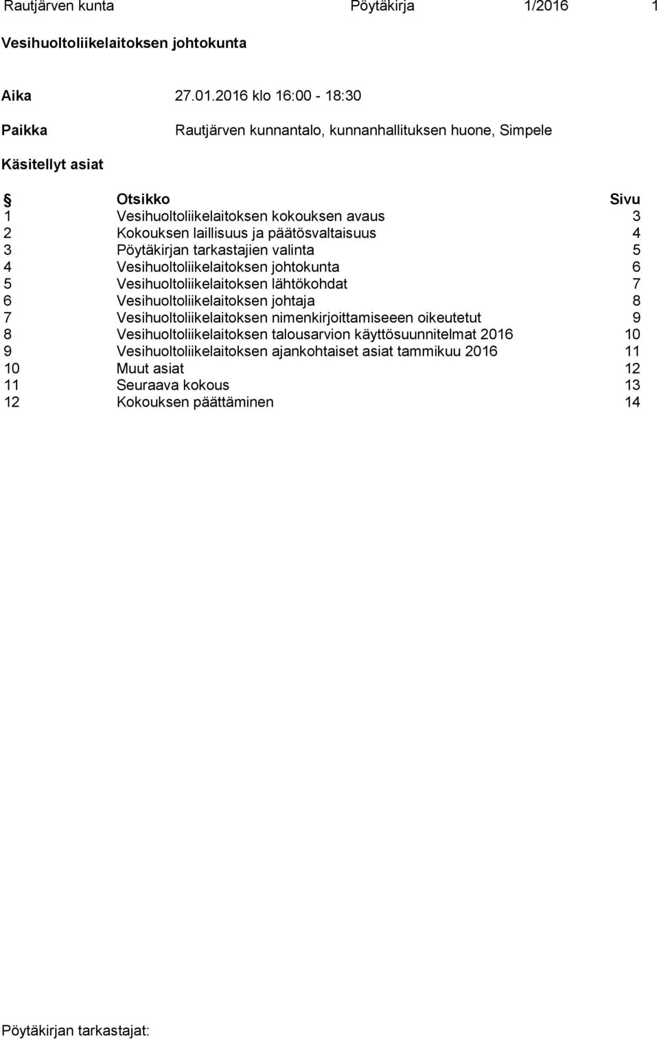2016 klo 16:00-18:30 Paikka Rautjärven kunnantalo, kunnanhallituksen huone, Simpele Käsitellyt asiat Otsikko Sivu 1 Vesihuoltoliikelaitoksen kokouksen avaus 3 2 Kokouksen