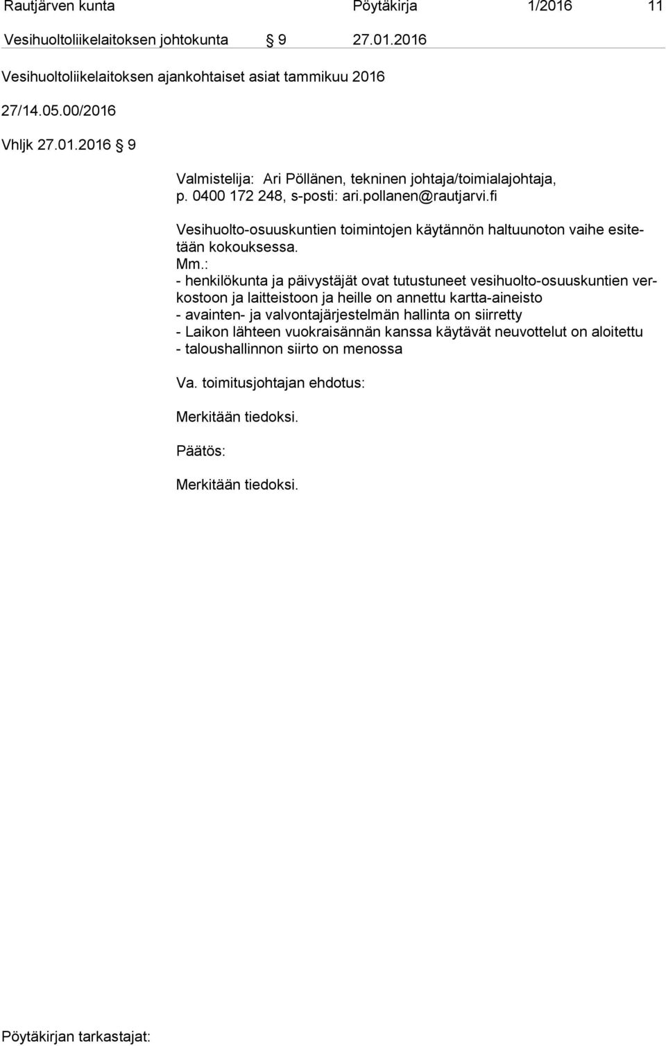 : - henkilökunta ja päivystäjät ovat tutustuneet vesihuolto-osuuskuntien verkos toon ja laitteistoon ja heille on annettu kartta-aineisto - avainten- ja
