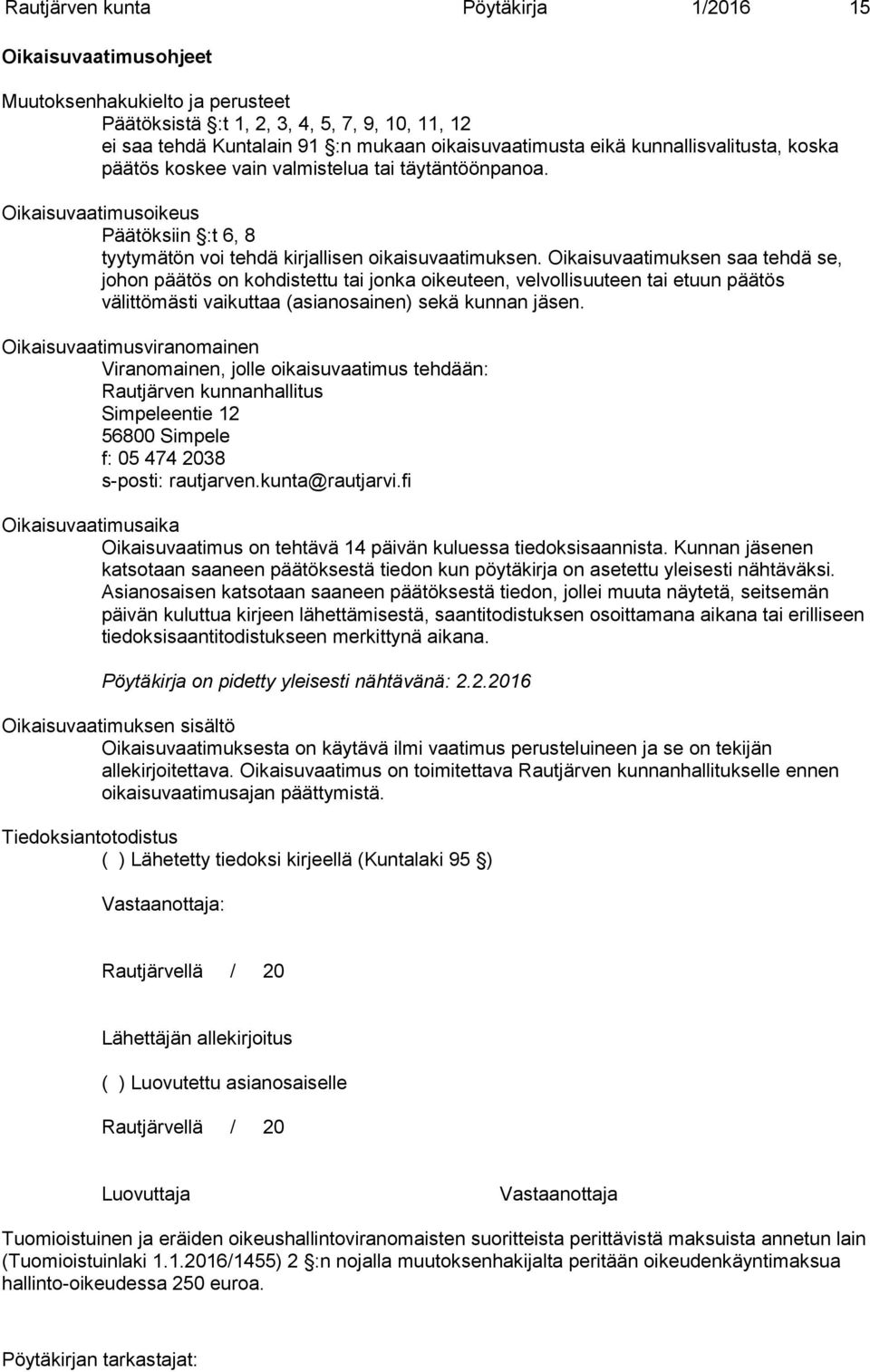 Oikaisuvaatimuksen saa tehdä se, johon päätös on kohdistettu tai jonka oikeuteen, velvollisuuteen tai etuun päätös välittömästi vaikuttaa (asianosainen) sekä kunnan jäsen.