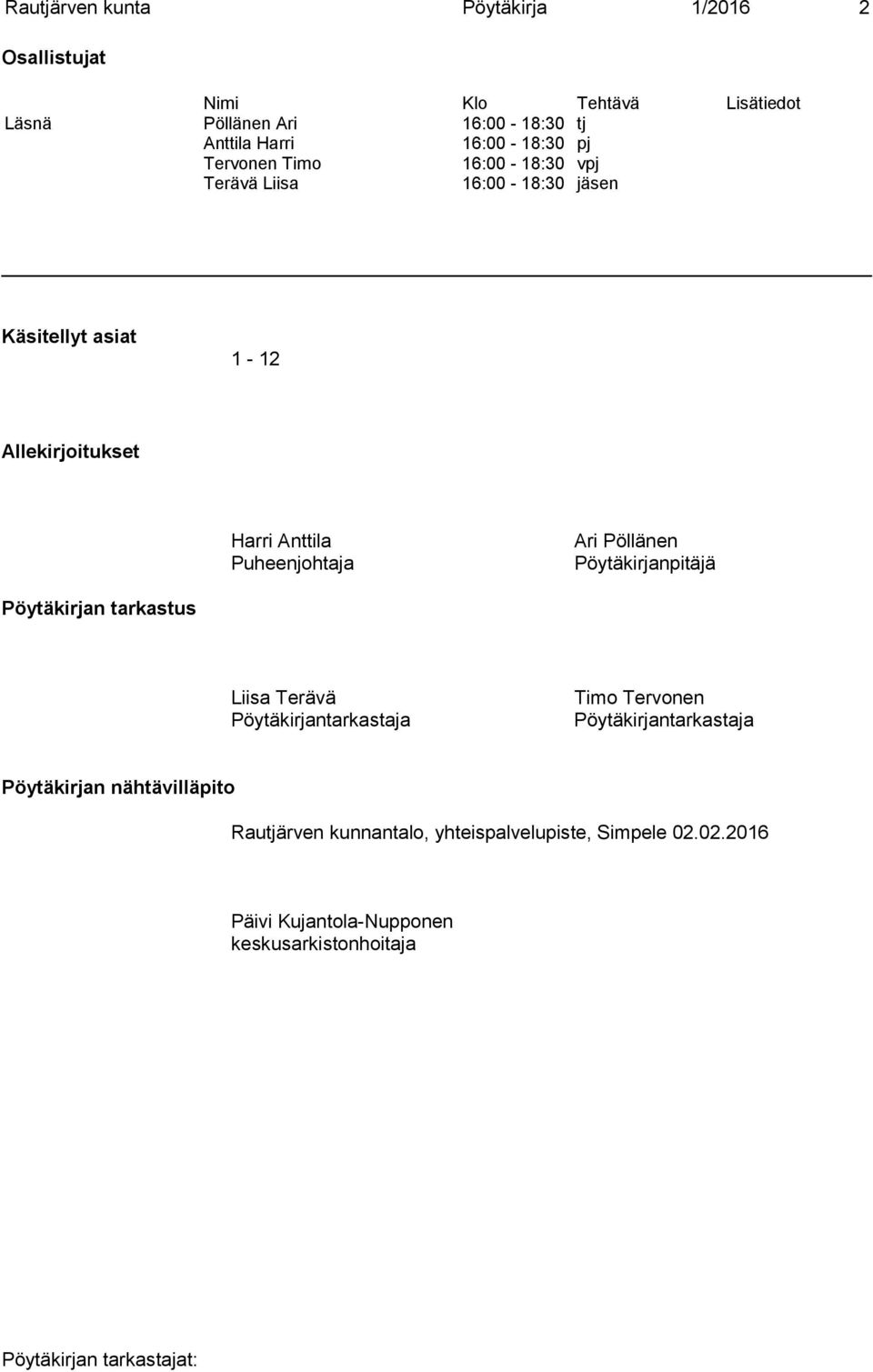 Puheenjohtaja Ari Pöllänen Pöytäkirjanpitäjä Pöytäkirjan tarkastus Liisa Terävä Pöytäkirjantarkastaja Timo Tervonen