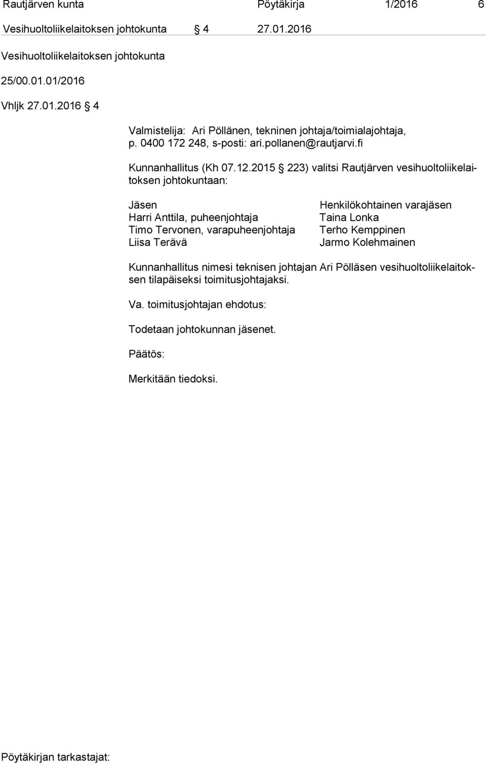 2015 223) valitsi Rautjärven ve si huol to lii ke laitok sen johtokuntaan: Jäsen Harri Anttila, puheenjohtaja Timo Tervonen, varapuheenjohtaja