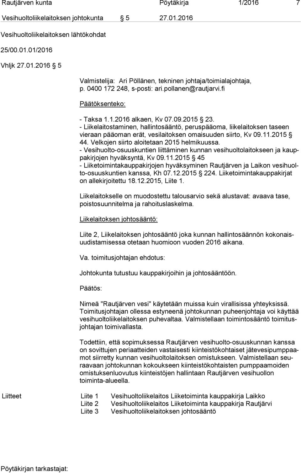 Velkojen siirto aloitetaan 2015 helmikuussa. - Vesihuolto-osuuskuntien liittäminen kunnan vesihuoltolaitokseen ja kauppa kir jo jen hyväksyntä, Kv 09.11.