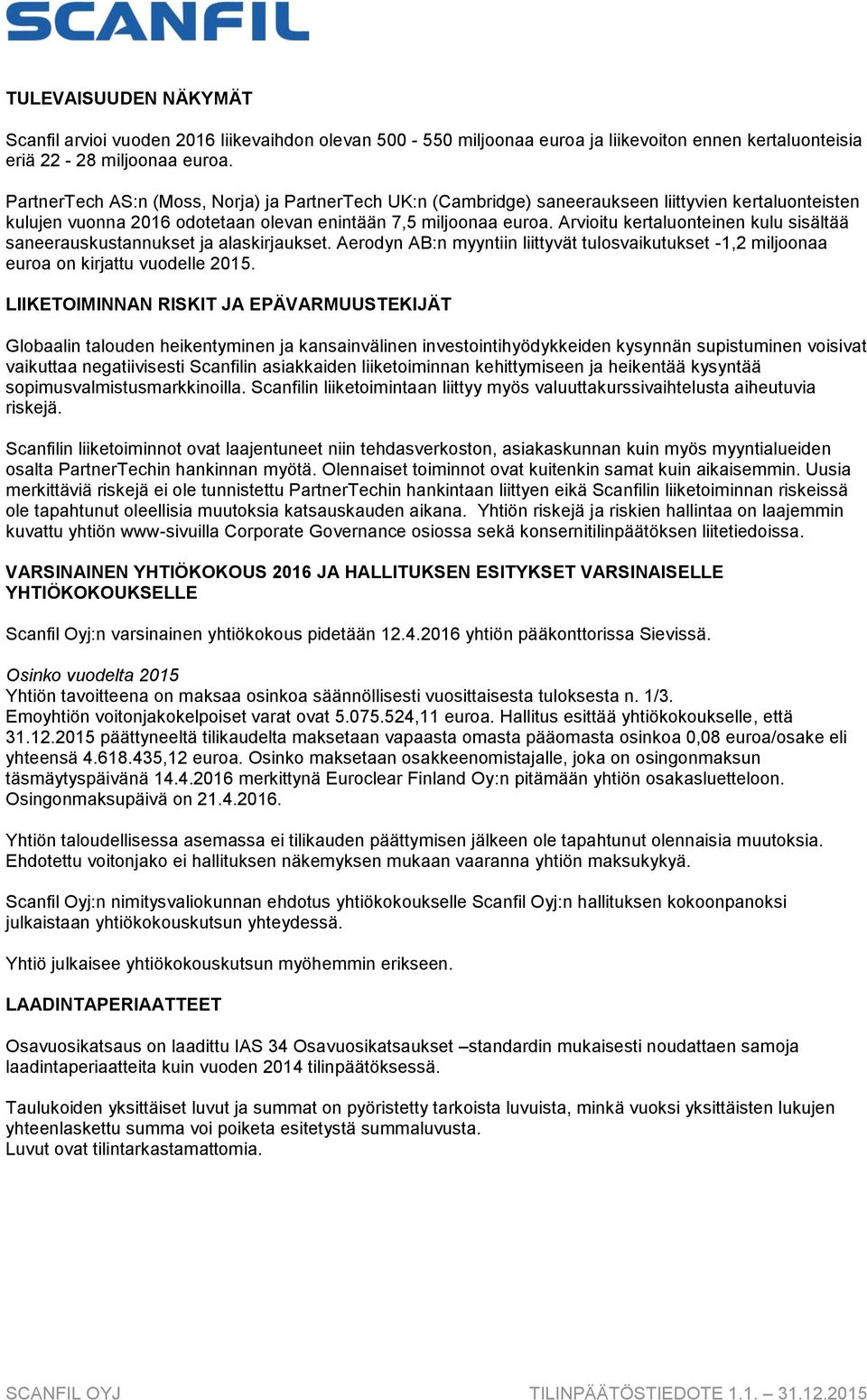 Arvioitu kertaluonteinen kulu sisältää saneerauskustannukset ja alaskirjaukset. Aerodyn AB:n myyntiin liittyvät tulosvaikutukset -1,2 miljoonaa euroa on kirjattu vuodelle 2015.