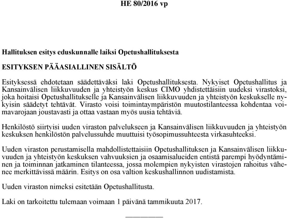 keskukselle nykyisin säädetyt tehtävät. Virasto voisi toimintaympäristön muutostilanteessa kohdentaa voimavarojaan joustavasti ja ottaa vastaan myös uusia tehtäviä.