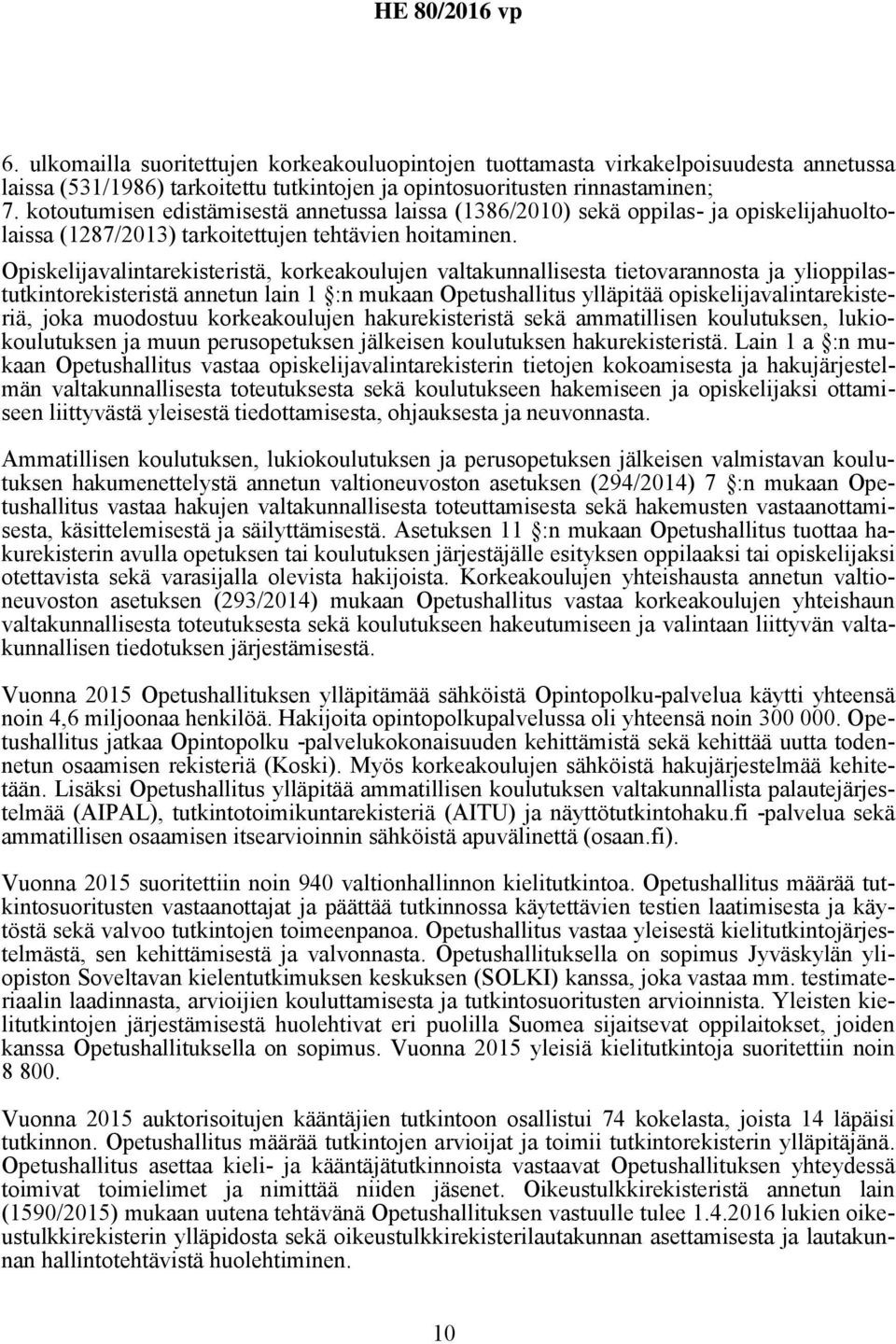 Opiskelijavalintarekisteristä, korkeakoulujen valtakunnallisesta tietovarannosta ja ylioppilastutkintorekisteristä annetun lain 1 :n mukaan Opetushallitus ylläpitää opiskelijavalintarekisteriä, joka