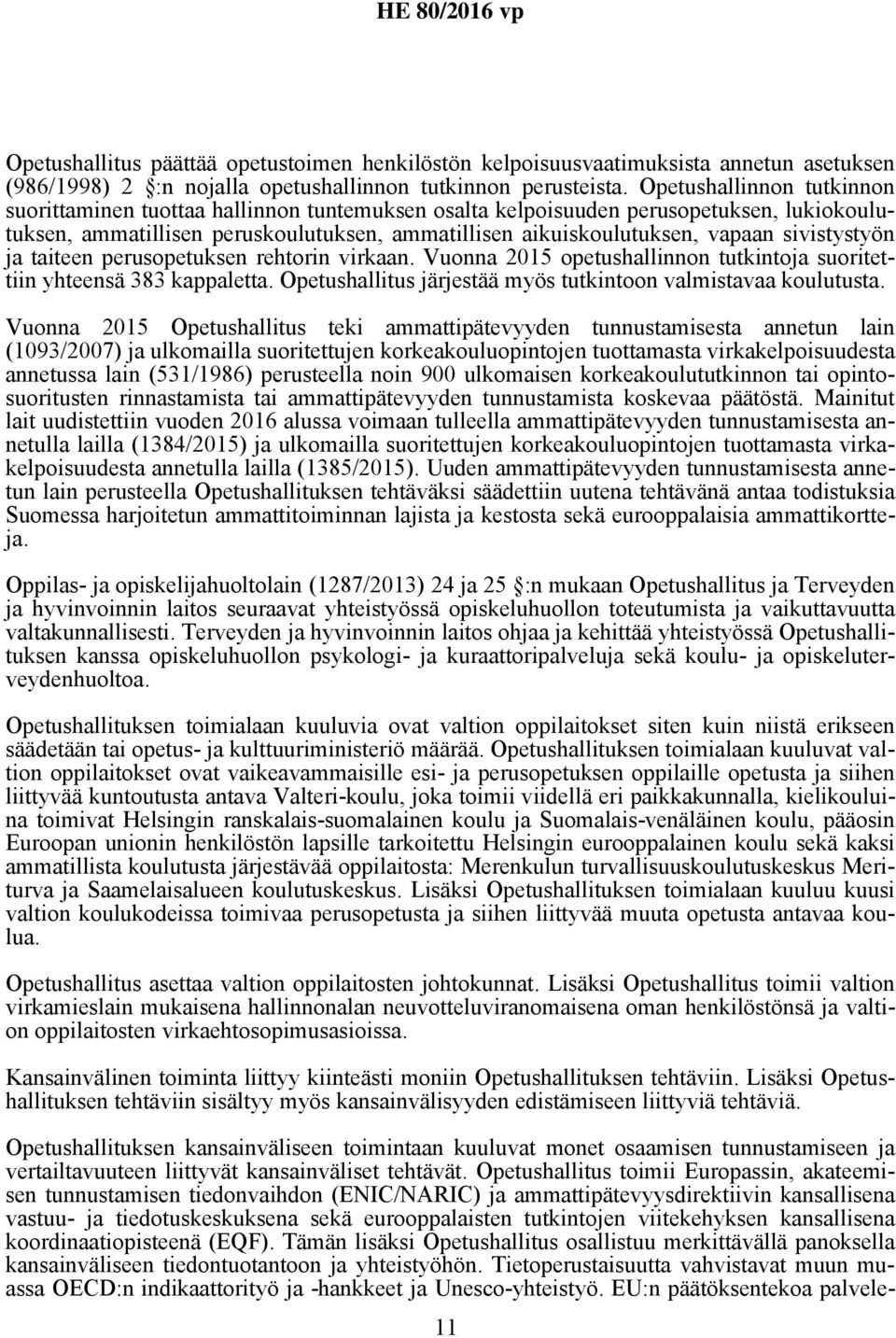 sivistystyön ja taiteen perusopetuksen rehtorin virkaan. Vuonna 2015 opetushallinnon tutkintoja suoritettiin yhteensä 383 kappaletta. Opetushallitus järjestää myös tutkintoon valmistavaa koulutusta.