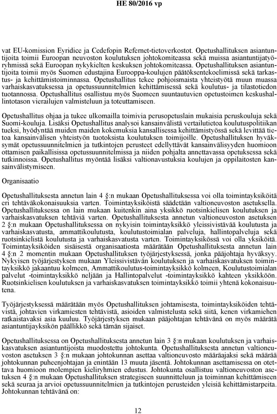 Opetushallituksen asiantuntijoita toimii myös Suomen edustajina Eurooppa-koulujen päätöksentekoelimissä sekä tarkastus- ja kehittämistoiminnassa.