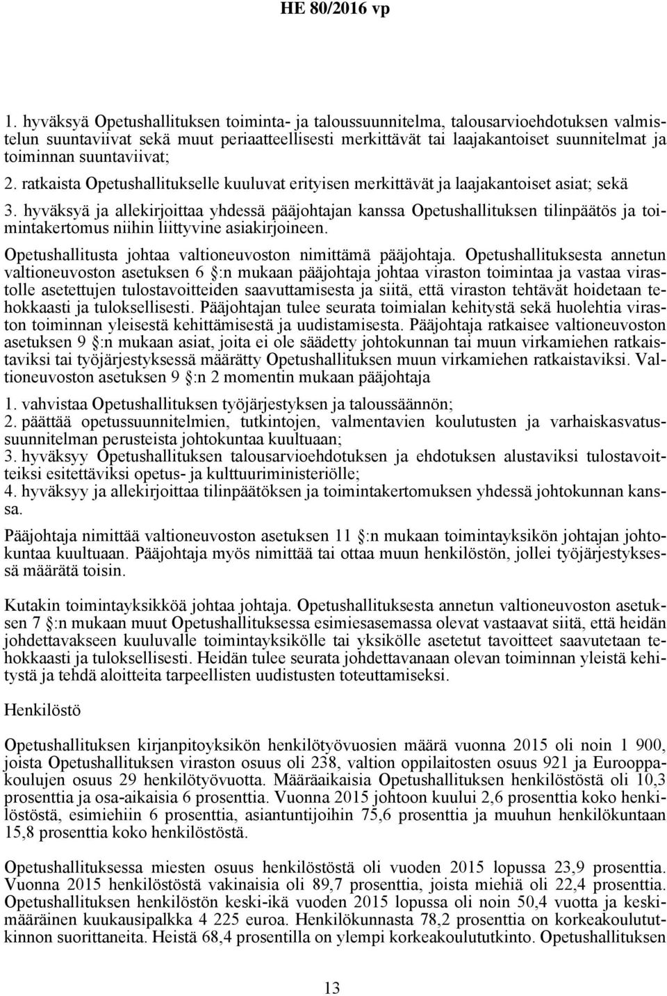 hyväksyä ja allekirjoittaa yhdessä pääjohtajan kanssa Opetushallituksen tilinpäätös ja toimintakertomus niihin liittyvine asiakirjoineen. Opetushallitusta johtaa valtioneuvoston nimittämä pääjohtaja.