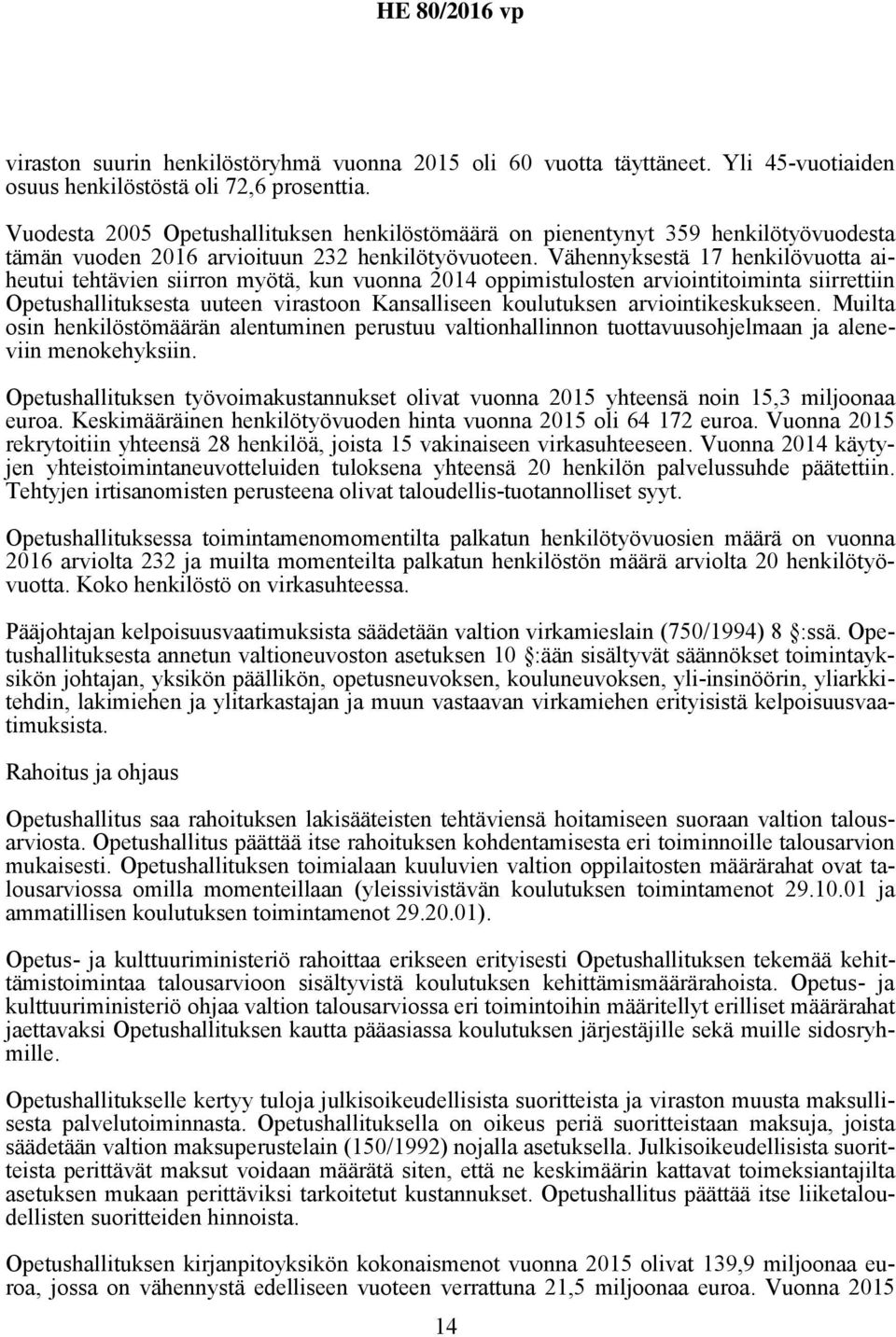 Vähennyksestä 17 henkilövuotta aiheutui tehtävien siirron myötä, kun vuonna 2014 oppimistulosten arviointitoiminta siirrettiin Opetushallituksesta uuteen virastoon Kansalliseen koulutuksen