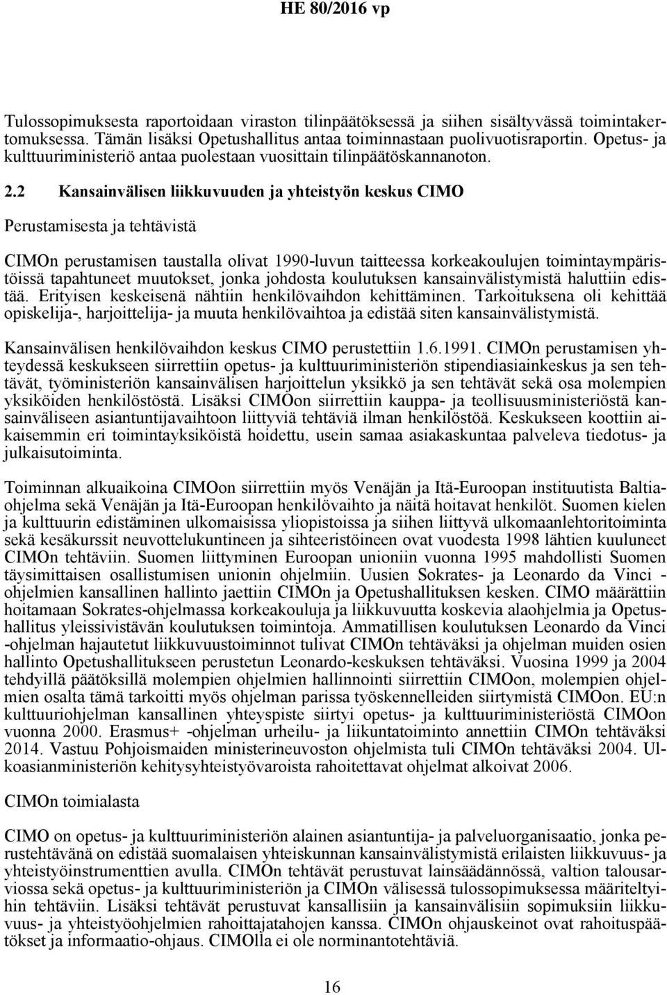 2 Kansainvälisen liikkuvuuden ja yhteistyön keskus CIMO Perustamisesta ja tehtävistä CIMOn perustamisen taustalla olivat 1990-luvun taitteessa korkeakoulujen toimintaympäristöissä tapahtuneet