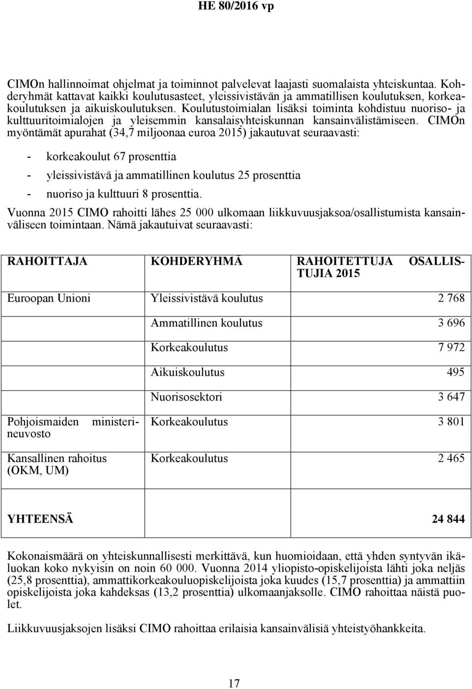Koulutustoimialan lisäksi toiminta kohdistuu nuoriso- ja kulttuuritoimialojen ja yleisemmin kansalaisyhteiskunnan kansainvälistämiseen.