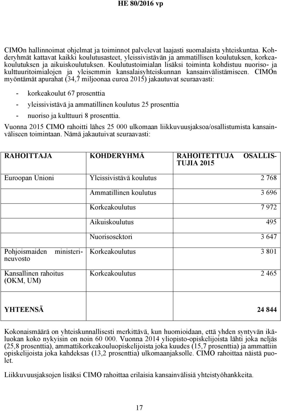 Koulutustoimialan lisäksi toiminta kohdistuu nuoriso- ja kulttuuritoimialojen ja yleisemmin kansalaisyhteiskunnan kansainvälistämiseen.