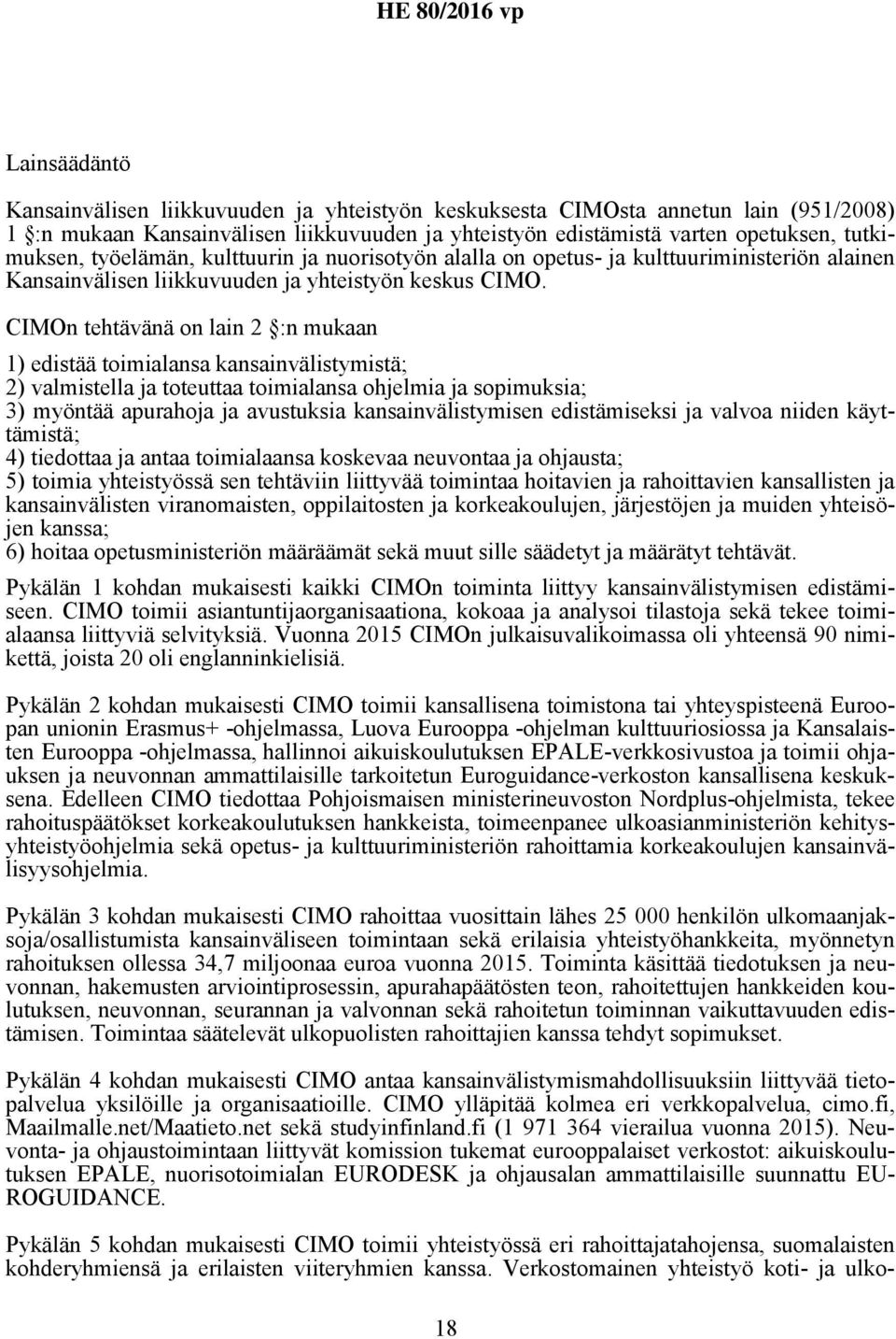 CIMOn tehtävänä on lain 2 :n mukaan 1) edistää toimialansa kansainvälistymistä; 2) valmistella ja toteuttaa toimialansa ohjelmia ja sopimuksia; 3) myöntää apurahoja ja avustuksia kansainvälistymisen