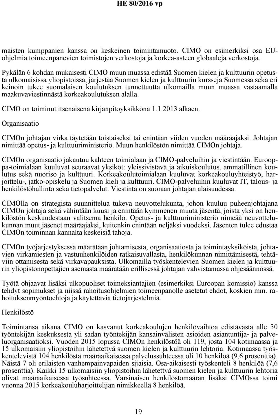 suomalaisen koulutuksen tunnettuutta ulkomailla muun muassa vastaamalla maakuvaviestinnästä korkeakoulutuksen alalla. CIMO on toiminut itsenäisenä kirjanpitoyksikkönä 1.1.2013 alkaen.