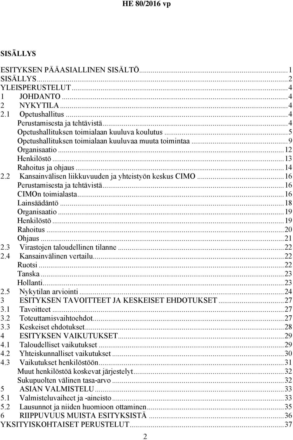 2 Kansainvälisen liikkuvuuden ja yhteistyön keskus CIMO...16 Perustamisesta ja tehtävistä...16 CIMOn toimialasta...16 Lainsäädäntö...18 Organisaatio...19 Henkilöstö...19 Rahoitus...20 Ohjaus...21 2.